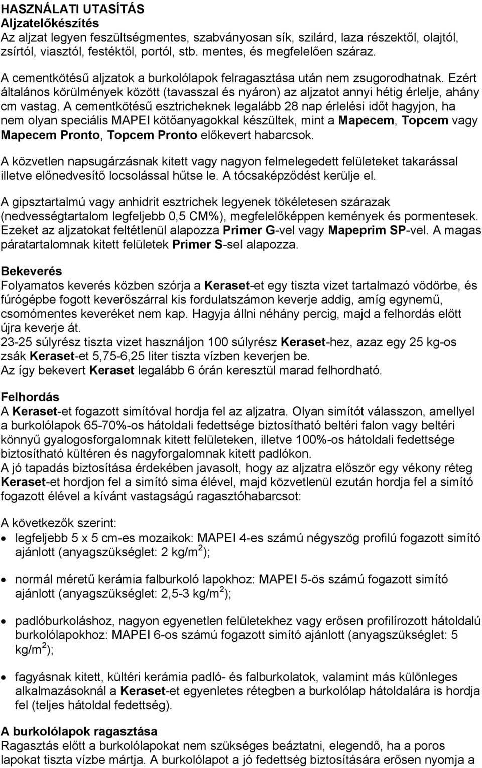 A cementkötésű esztricheknek legalább 28 nap érlelési időt hagyjon, ha nem olyan speciális MAPEI kötőanyagokkal készültek, mint a Mapecem, Topcem vagy Mapecem Pronto, Topcem Pronto előkevert