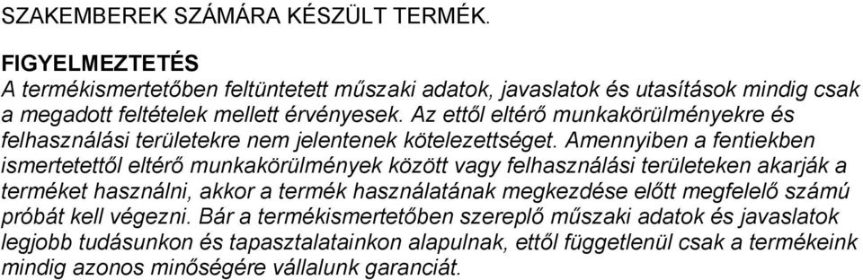 Az ettől eltérő munkakörülményekre és felhasználási területekre nem jelentenek kötelezettséget.