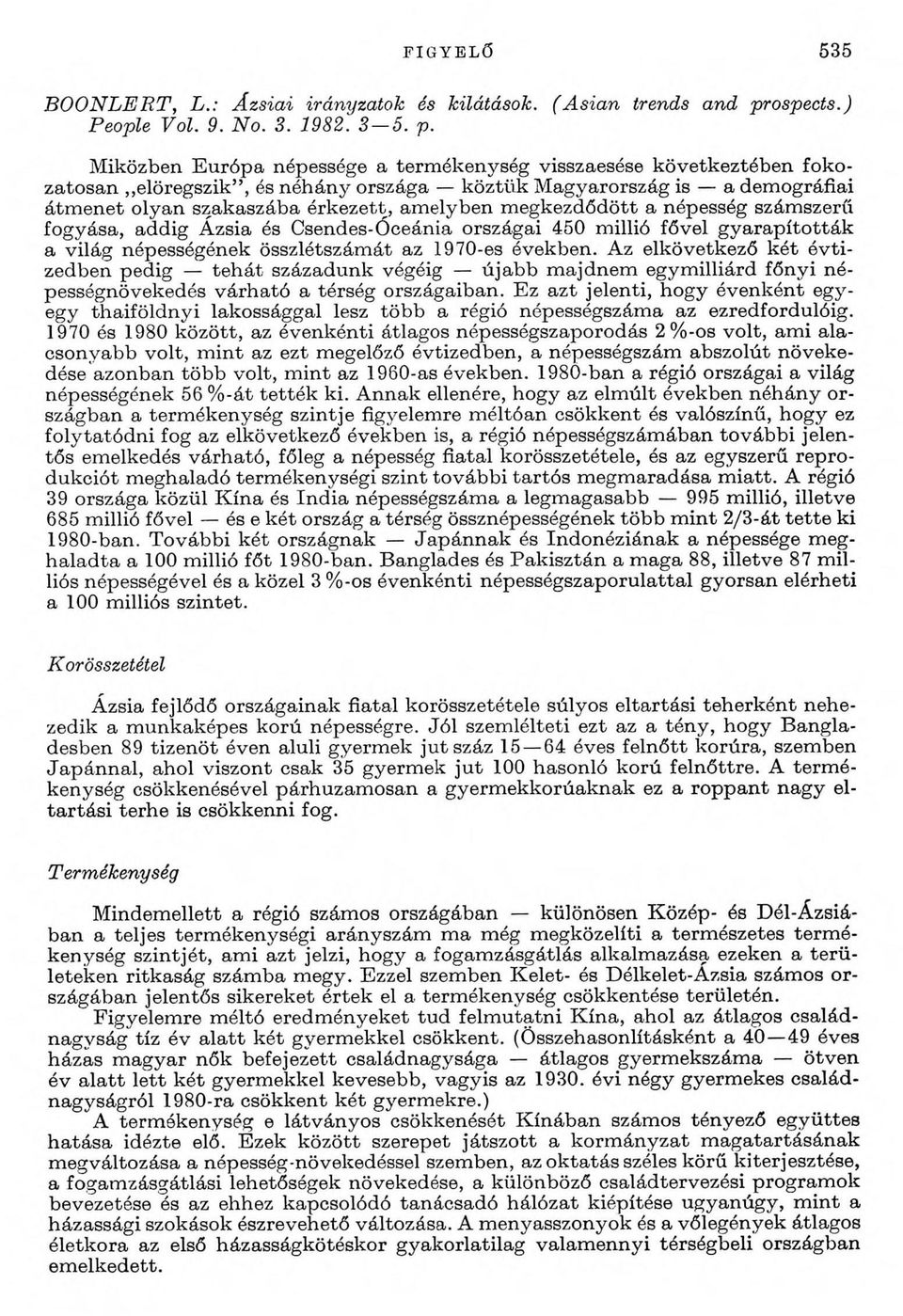 M iközben E u ró p a népessége a term ékenység visszaesése követk eztéb en fo k o z ato san elöregszik, és n éh ány országa k ö ztü k M agyarország is a dem ográfiai átm e n e t olyan szakaszába é rk