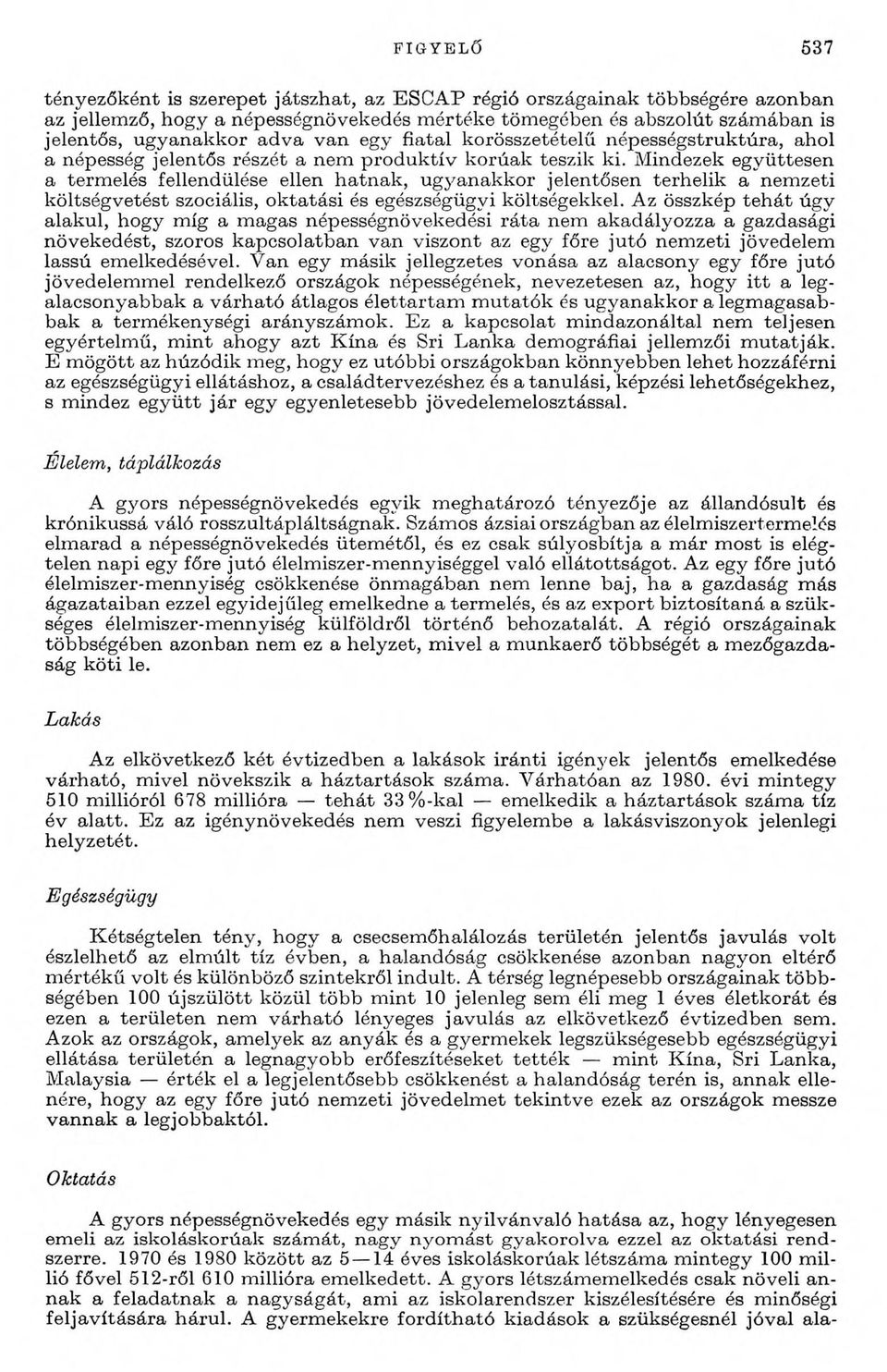 M indezek együttesen a term elés fellendülése ellen h a tn a k, u g y an ak k o r jelentősen terh elik a nem zeti k ö ltség v etést szociális, o k ta tá si és egészségügyi költségekkel.