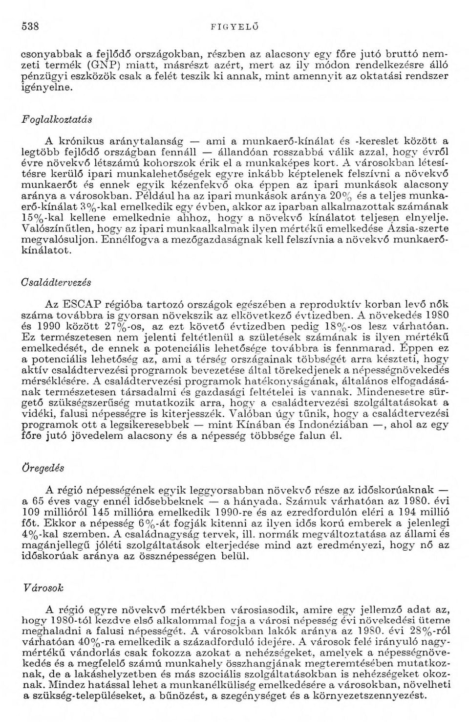 Foglalkoztatás A krónikus a rá n y ta la n sá g am i a m u n k aerő -k ín álat és -kereslet k ö zö tt a legtöbb fejlődő országban fennáll állandóan rosszabbá válik azzal, hogy évről évre növekvő