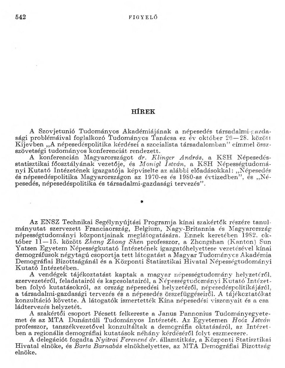 K linger A ndrás, a K S H N épesedéssta tisz tik a i fő osztályának vezetője, és M onigl Istvá n, a K S H N épességtudom á n y i K u ta tó In tézetének ig azg ató ja képviselte az aláb b i