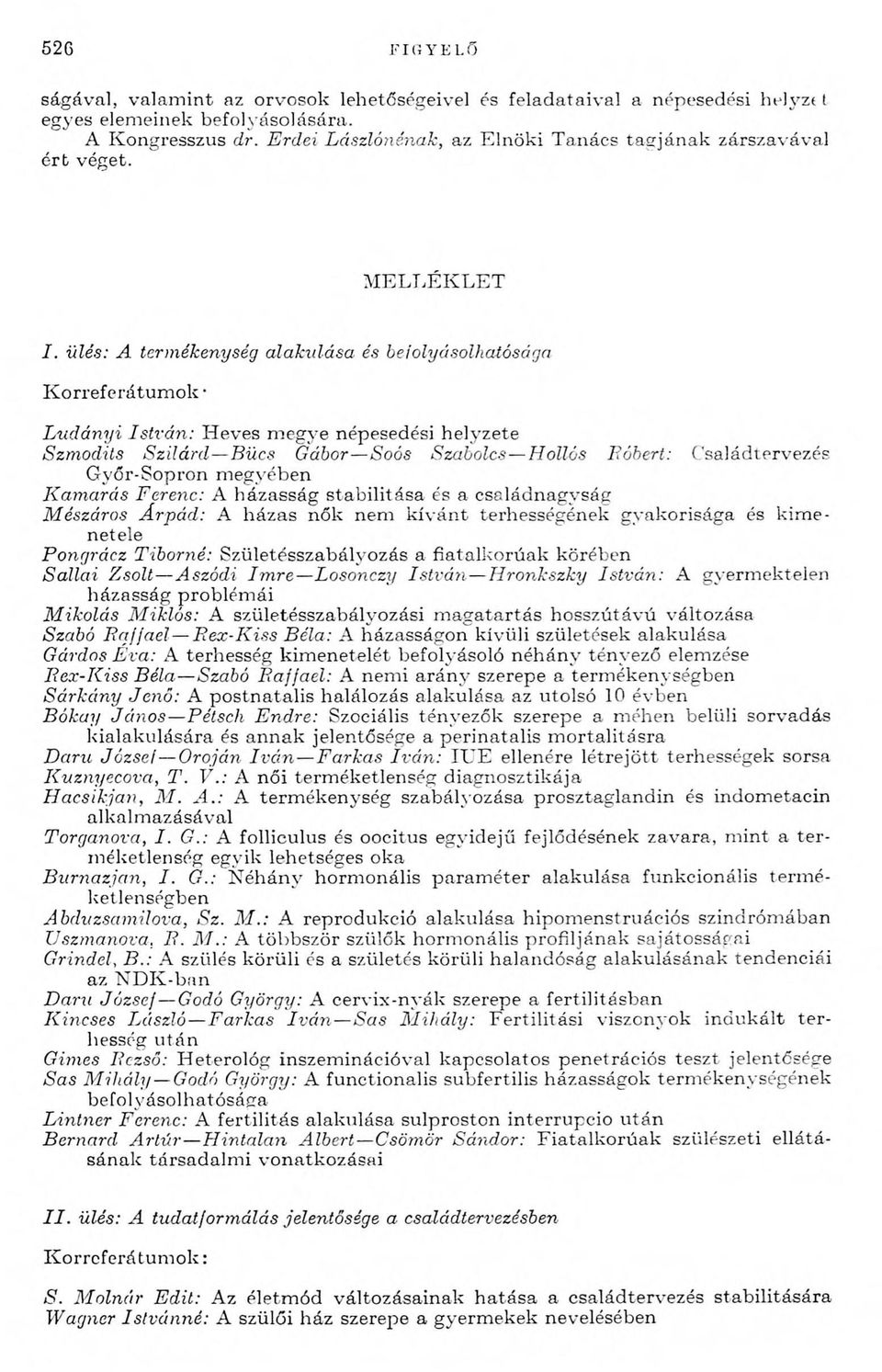 ülés: A termékenység alakulása és beiolyásolhatósága K o rreferátu m o k L a d á n yi István: H eves m egye népesedési helyzete Szm odits S zilá rd B ücs Gáboi Soós Szabolcs Hollós Bábért: C