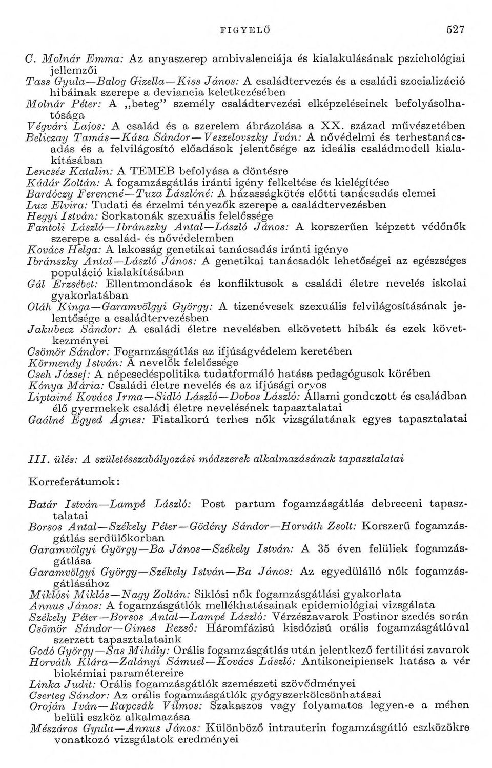 deviancia keletkezésében M olnár Péter: A b ete g szem ély családtervezési elképzeléseinek befolyásolható ság a Végvári Lajos: A család és a szerelem ábrázolása а X X.