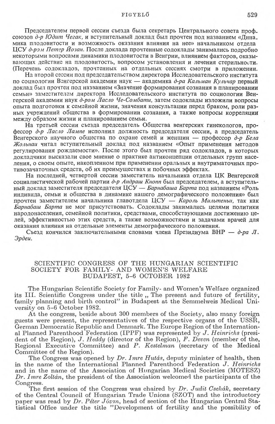 После доклада прочтенные содоклады занимались подробно некоторыми вопросами динамики плодовитости в Венгрии, влиянием факторов, оказывающих действие на плодовитость, вопросом установления и лечения