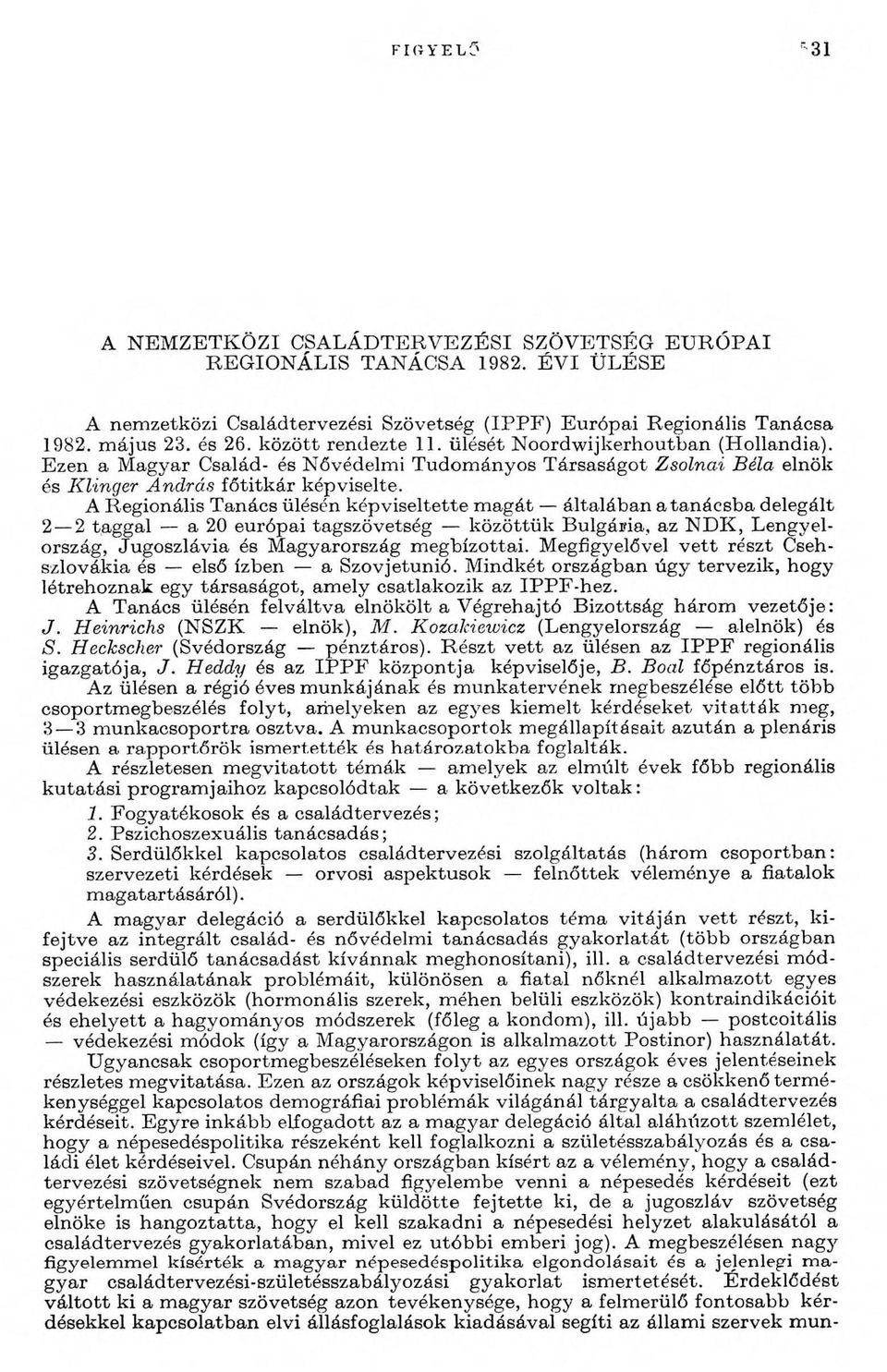 E zen a M agyar Család- és N ővédelm i T udom ányos T ársaság o t Z solnai Béla elnök és K linger A ndrás fő titk á r képviselte.