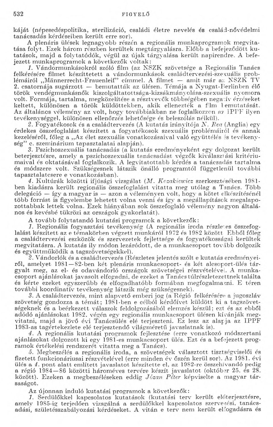 E lő b b a befejeződött k u ta tá so k, m ajd a fo ly tató d o k, végül az ú jak tárg y alása k erü lt n apirendre. A befejezett m unkap ro g ram o k a következők voltak : 7.