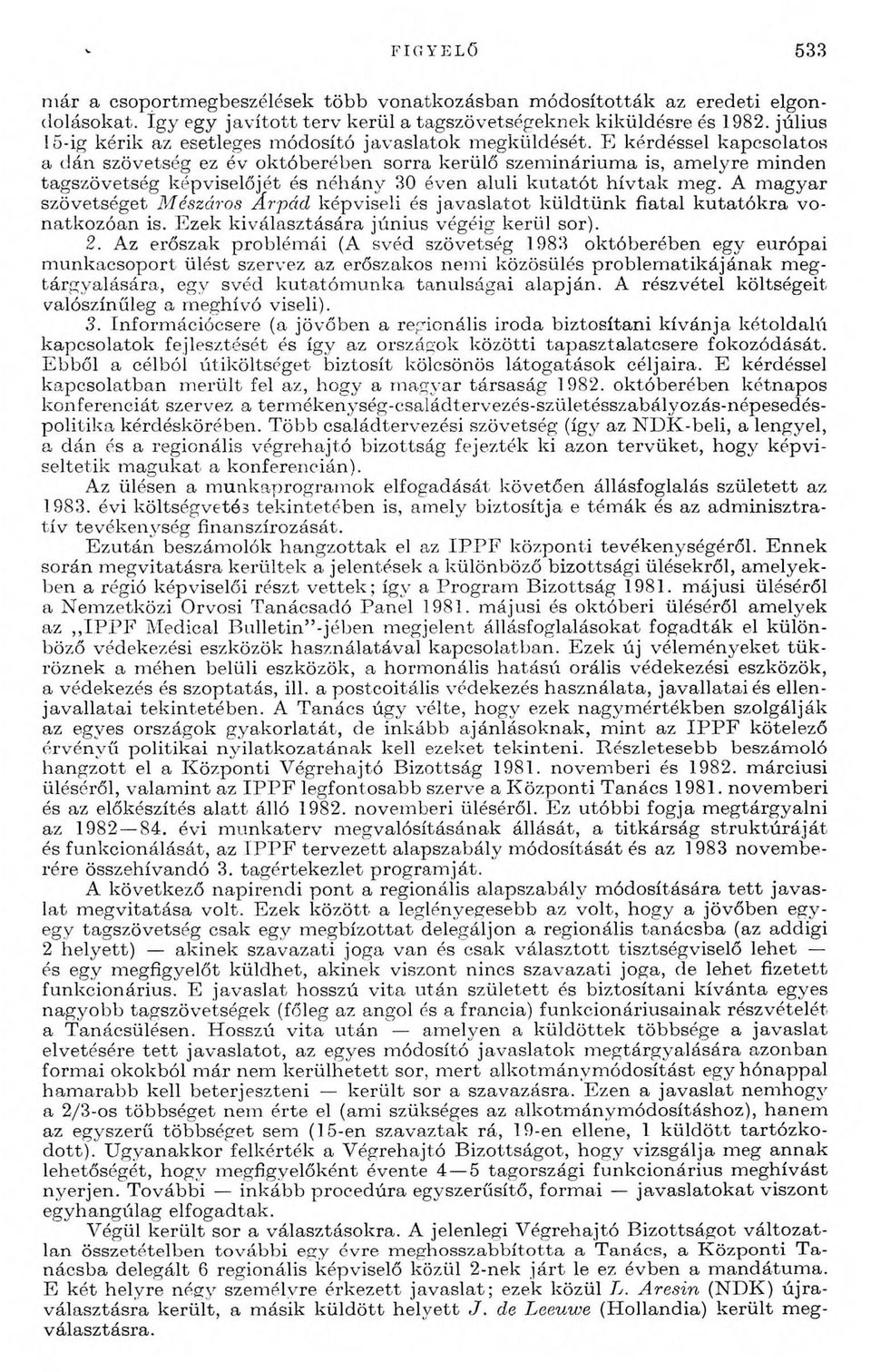 E kérdéssel kapcsolatos a d án szövetség ez év októberében sorra kerülő szem inárium a is, am elyre m inden tagszövetség képviselőjét és n éh ány 30 éven aluli k u ta tó t h ív ta k m eg.