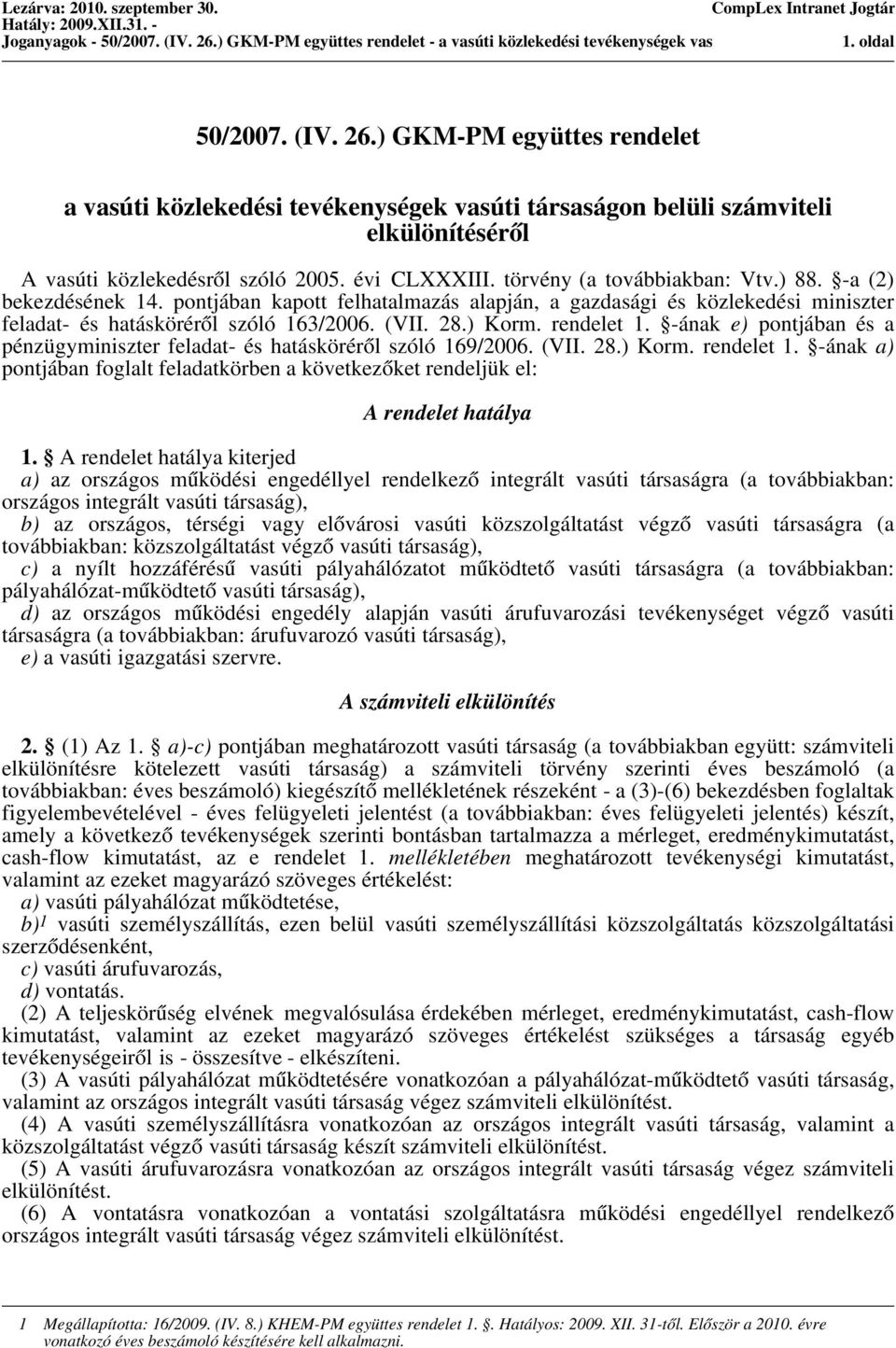 ) Korm. rendelet 1. -ának e) pontjában és a pénzügyminiszter feladat- és hatásköréről szóló 169/2006. (VII. 28.) Korm. rendelet 1. -ának a) pontjában foglalt feladatkörben a következőket rendeljük el: A rendelet hatálya 1.