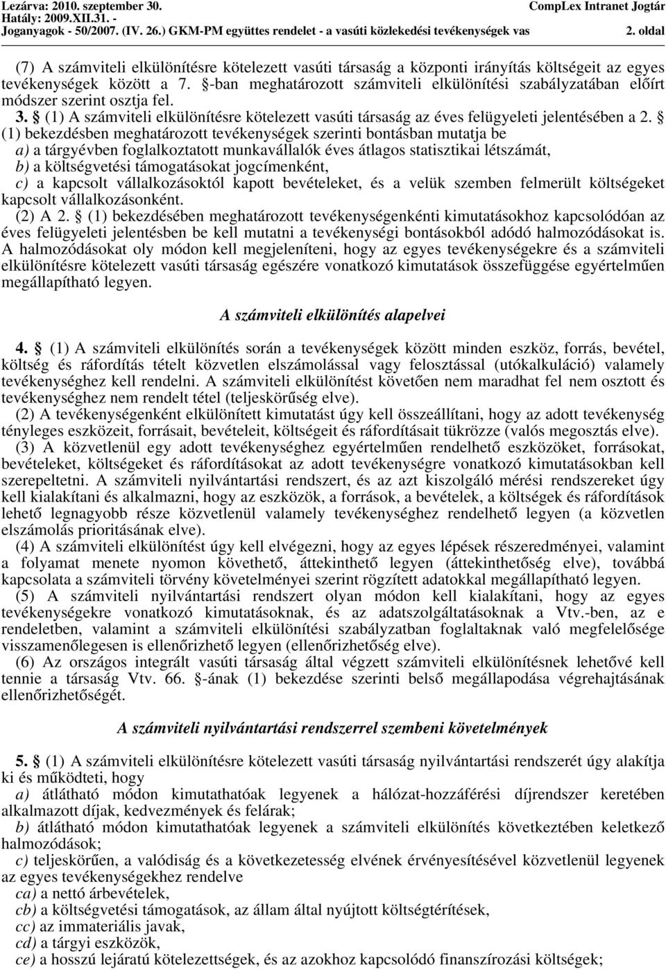 -ban meghatározott számviteli elkülönítési szabályzatában előírt módszer szerint osztja fel. 3. (1) A számviteli elkülönítésre kötelezett vasúti társaság az éves felügyeleti jelentésében a 2.