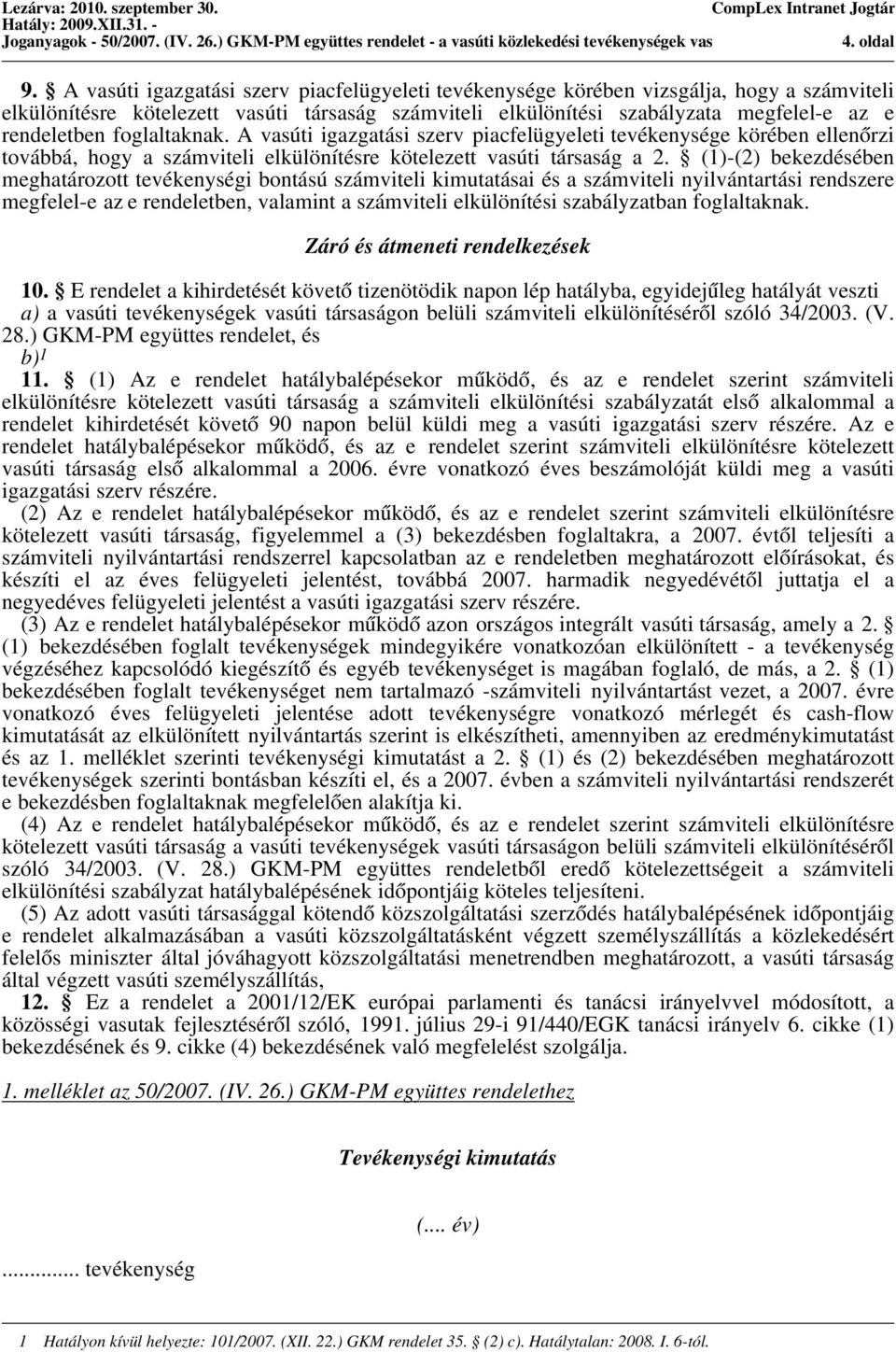 foglaltaknak. A vasúti igazgatási szerv piacfelügyeleti tevékenysége körében ellenőrzi továbbá, hogy a számviteli elkülönítésre kötelezett vasúti társaság a 2.