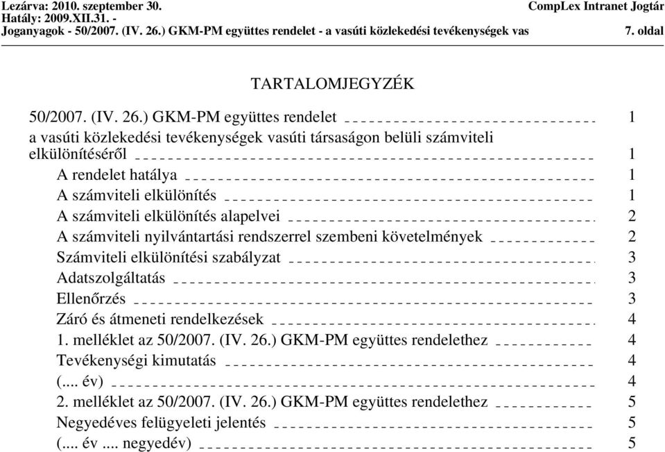 ) GKM-PM együttes rendelet 1 a vasúti közlekedési tevékenységek vasúti társaságon belüli számviteli elkülönítéséről 1 A rendelet hatálya 1 A számviteli elkülönítés 1 A számviteli elkülönítés