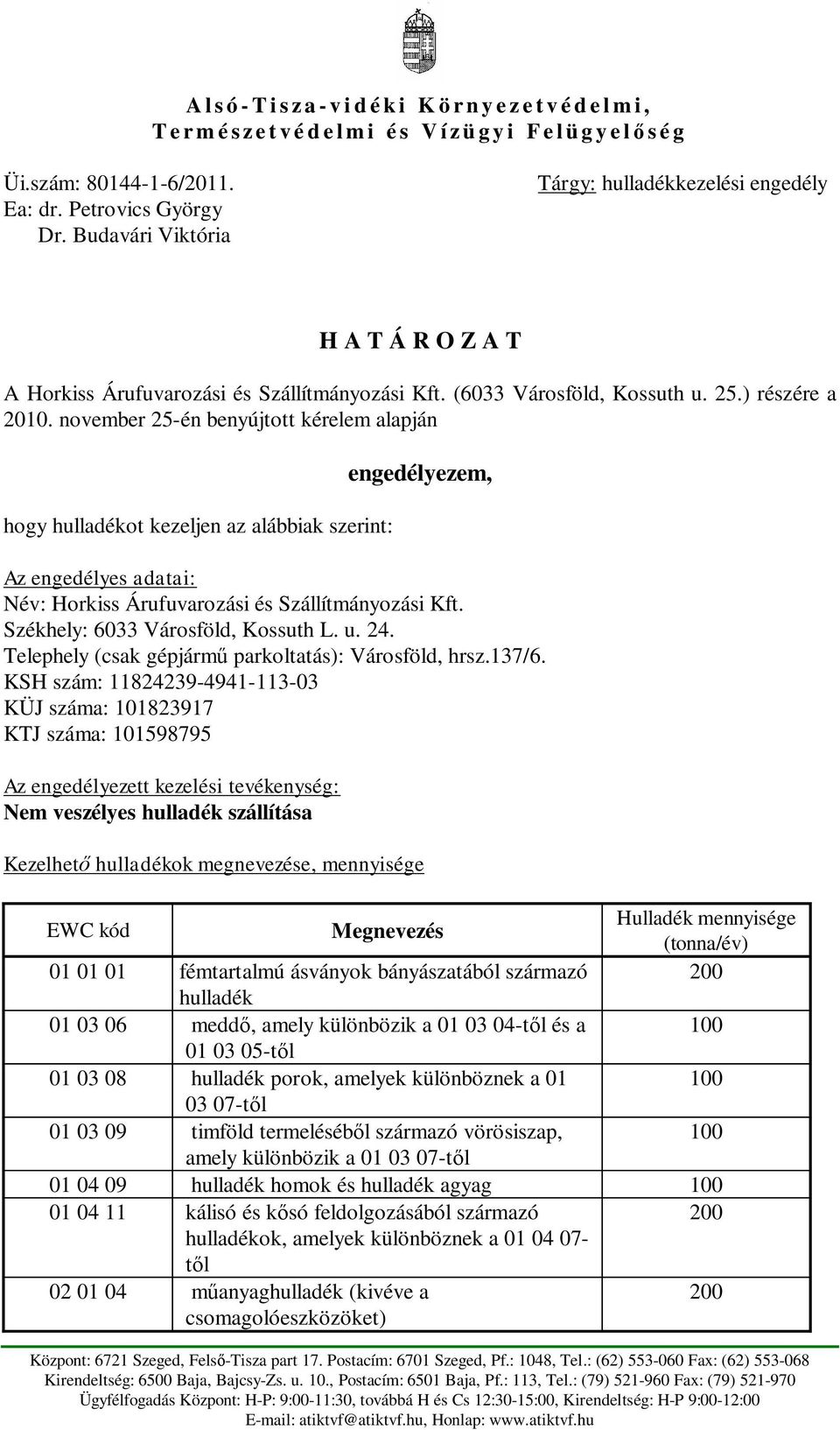 november 25-én benyújtott kérelem alapján hogy hulladékot kezeljen az alábbiak szerint: engedélyezem, Az engedélyes adatai: Név: Horkiss Árufuvarozási és Szállítmányozási Kft.