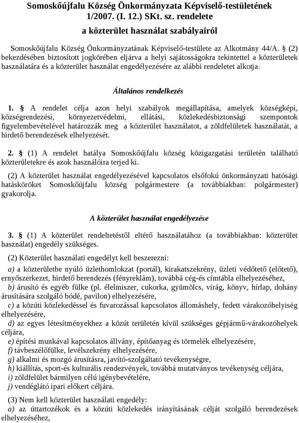 (2) bekezdésében biztosított jogkörében eljárva a helyi sajátosságokra tekintettel a közterületek használatára és a közterület használat engedélyezésére az alábbi rendeletet alkotja: Általános