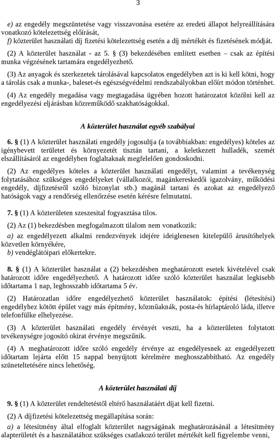 (3) Az anyagok és szerkezetek tárolásával kapcsolatos engedélyben azt is ki kell kötni, hogy a tárolás csak a munka-, baleset-és egészségvédelmi rendszabályokban előírt módon történhet.