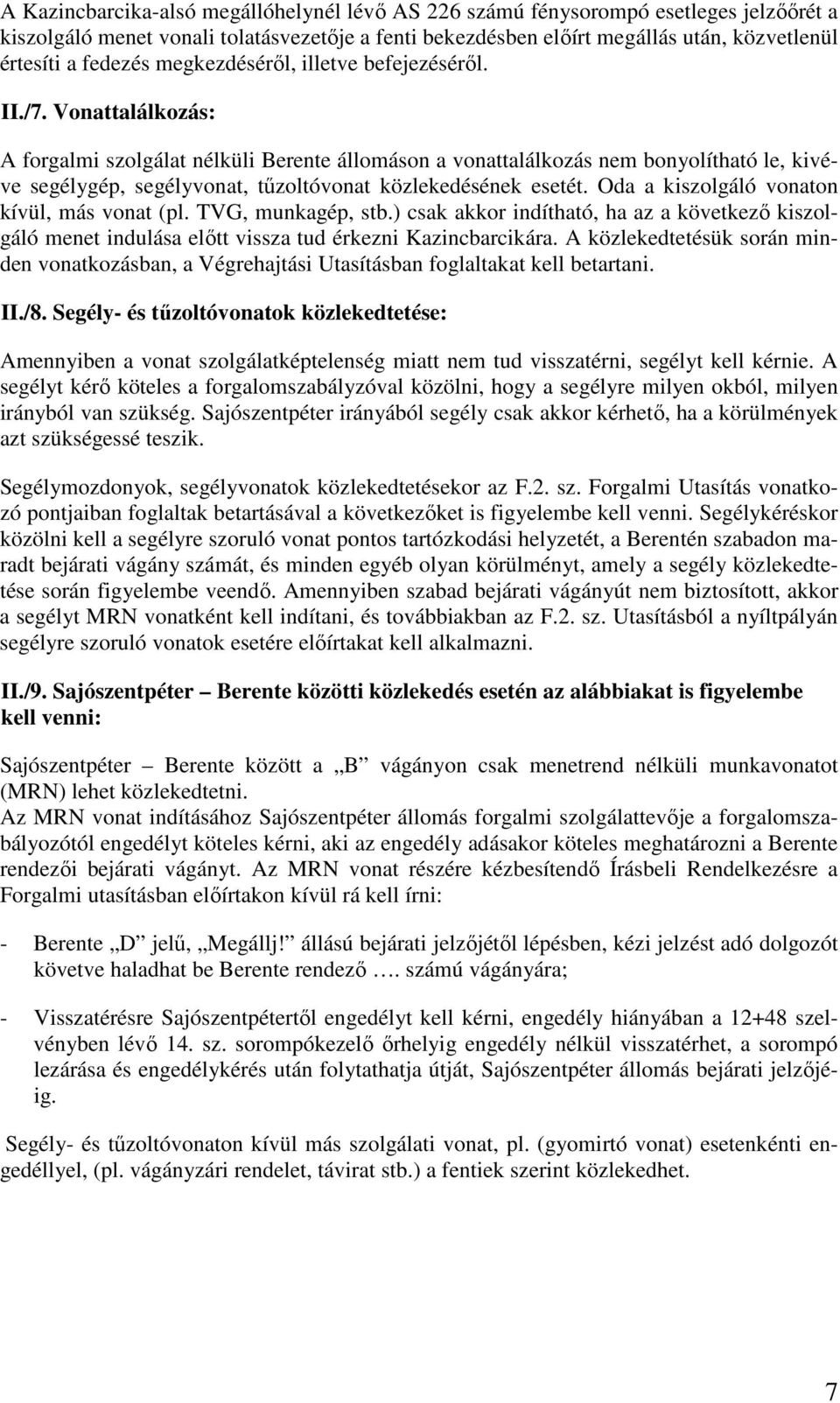 Vonattalálkozás: A forgalmi szolgálat nélküli Berente állomáson a vonattalálkozás nem bonyolítható le, kivéve segélygép, segélyvonat, tűzoltóvonat közlekedésének esetét.