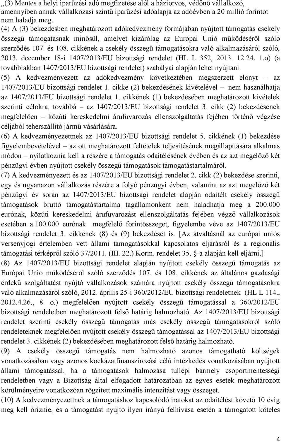 cikkének a csekély összegű támogatásokra való alkalmazásáról szóló, 2013. december 18-i 1407/2013/EU bizottsági rendelet (HL L 352, 2013. 12.24. 1.o) (a továbbiakban 1407/2013/EU bizottsági rendelet) szabályai alapján lehet nyújtani.