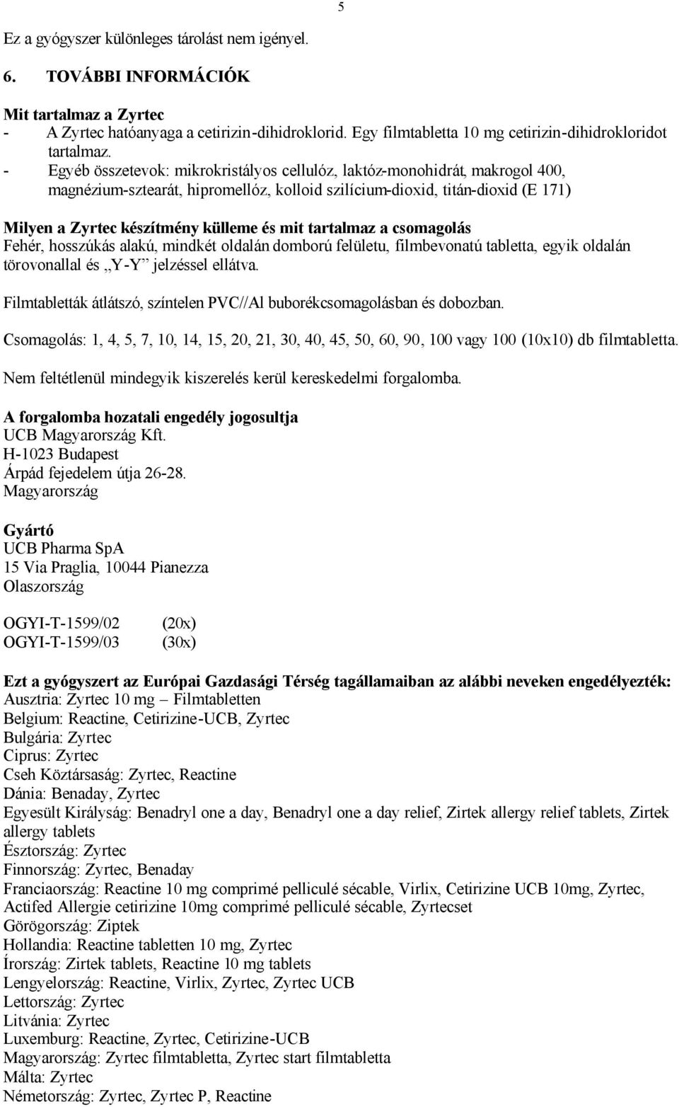 - Egyéb összetevok: mikrokristályos cellulóz, laktóz-monohidrát, makrogol 400, magnézium-sztearát, hipromellóz, kolloid szilícium-dioxid, titán-dioxid (E 171) Milyen a Zyrtec készítmény külleme és