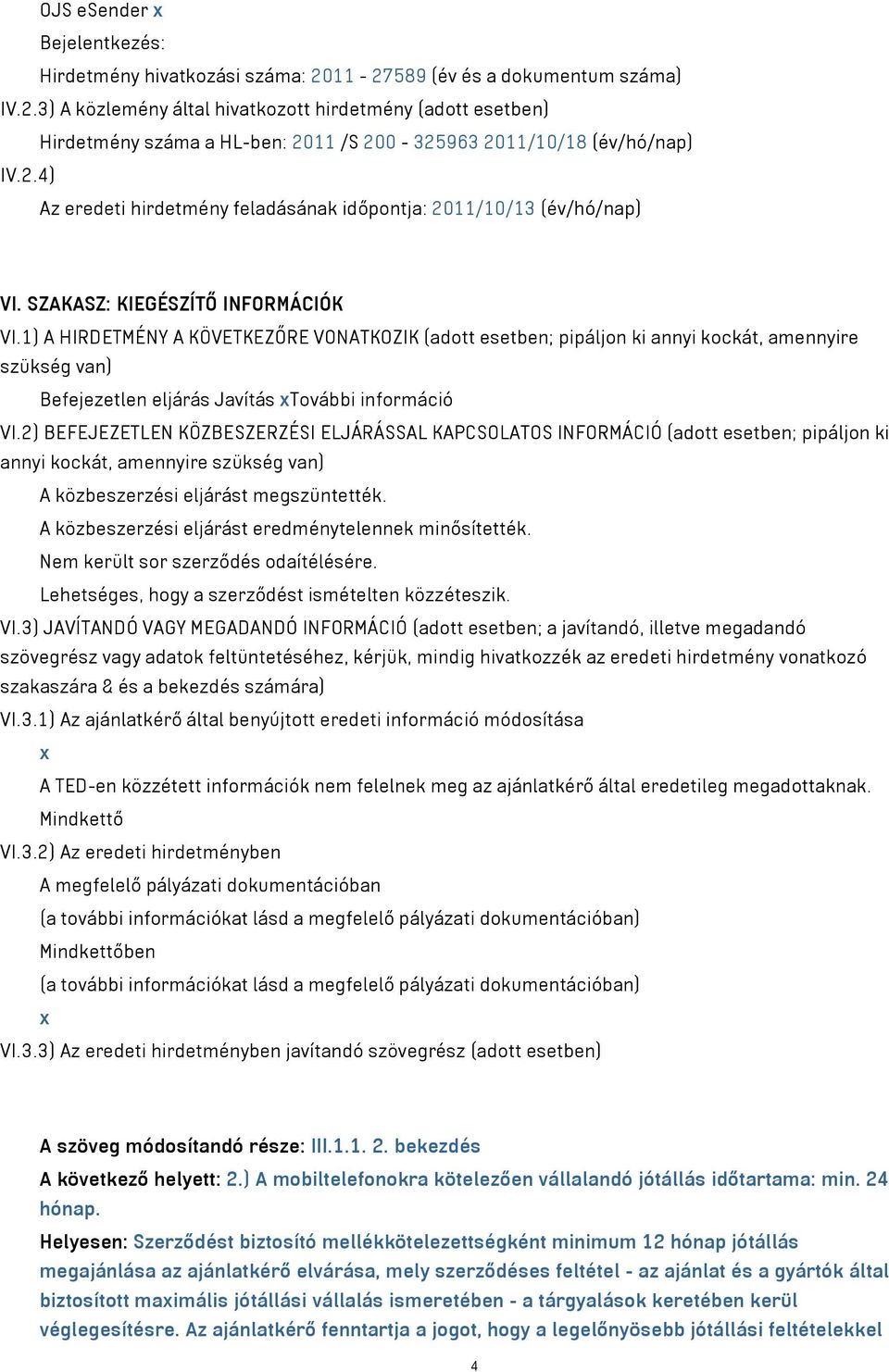 1) A HIRDETMÉNY A KÖVETKEZŐRE VONATKOZIK (adott esetben; pipáljon ki annyi kockát, amennyire szükség van) Befejezetlen eljárás Javítás xtovábbi információ VI.