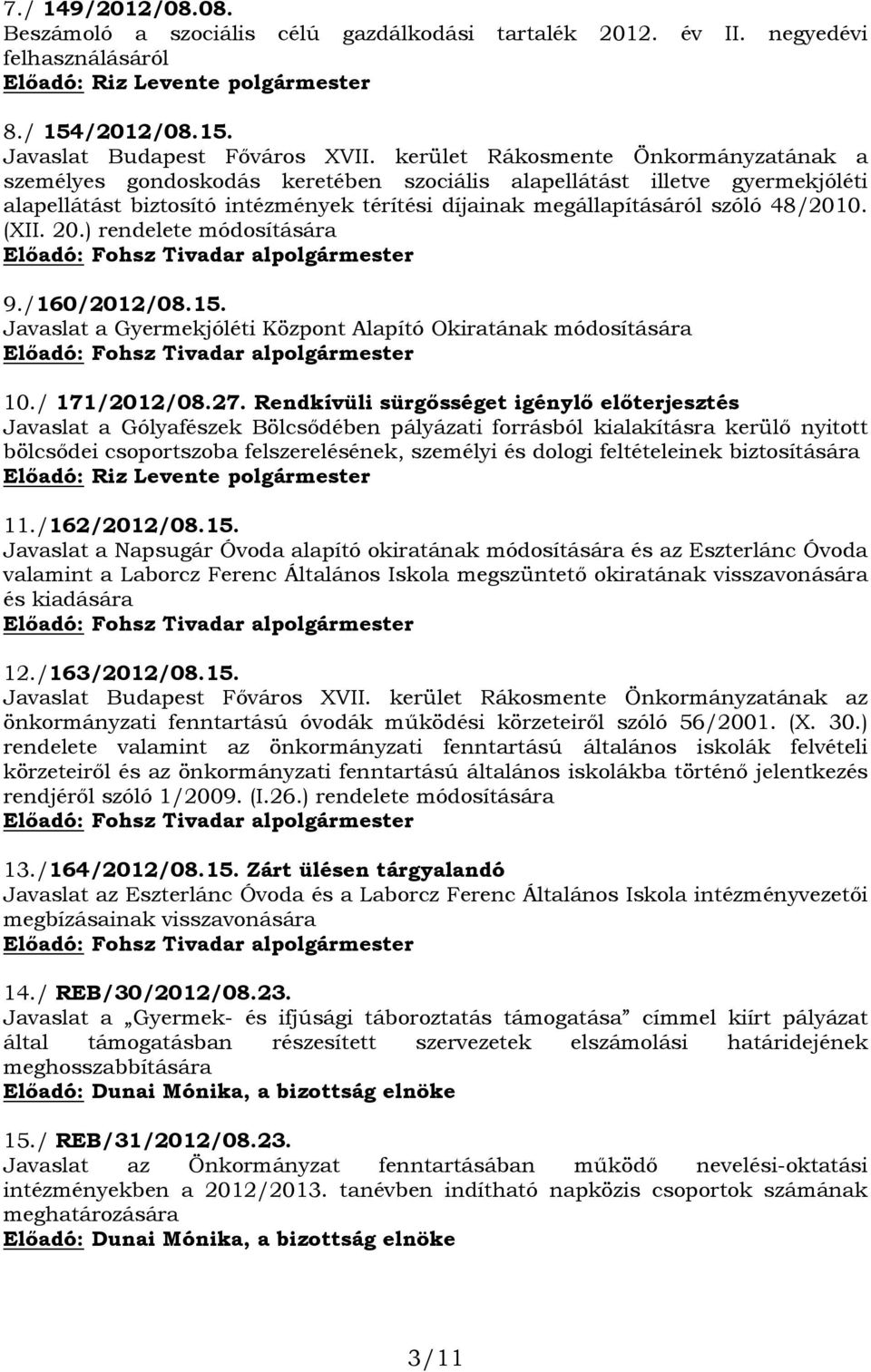 (XII. 20.) rendelete módosítására 9./160/2012/08.15. Javaslat a Gyermekjóléti Központ Alapító Okiratának módosítására 10./ 171/2012/08.27.