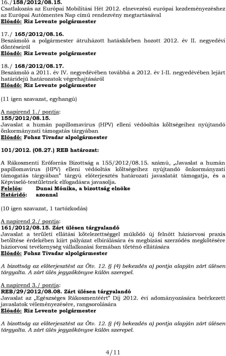 / pontja: 155/2012/08.15. Javaslat a humán papillomavírus (HPV) elleni védőoltás költségeihez nyújtandó önkormányzati támogatás tárgyában 101/2012. (08.27.