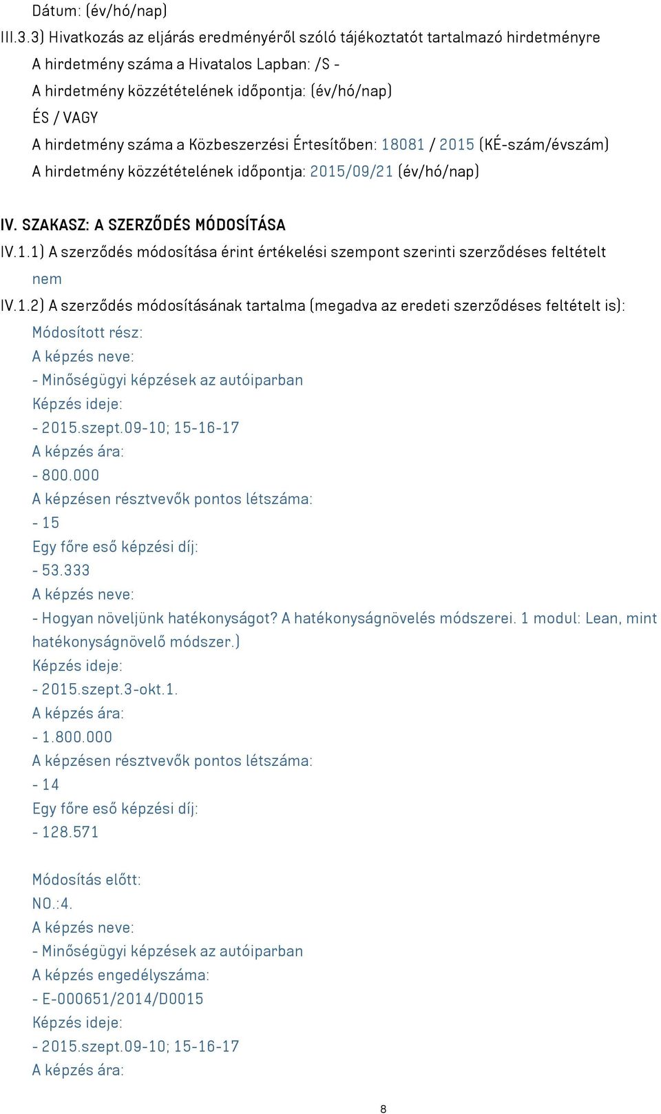 száma a Közbeszerzési Értesítőben: 18081 / 2015 (KÉ-szám/évszám) A hirdetmény közzétételének időpontja: 2015/09/21 (év/hó/nap) IV. SZAKASZ: A SZERZŐDÉS MÓDOSÍTÁSA IV.1.1) A szerződés módosítása érint értékelési szempont szerinti szerződéses feltételt nem IV.