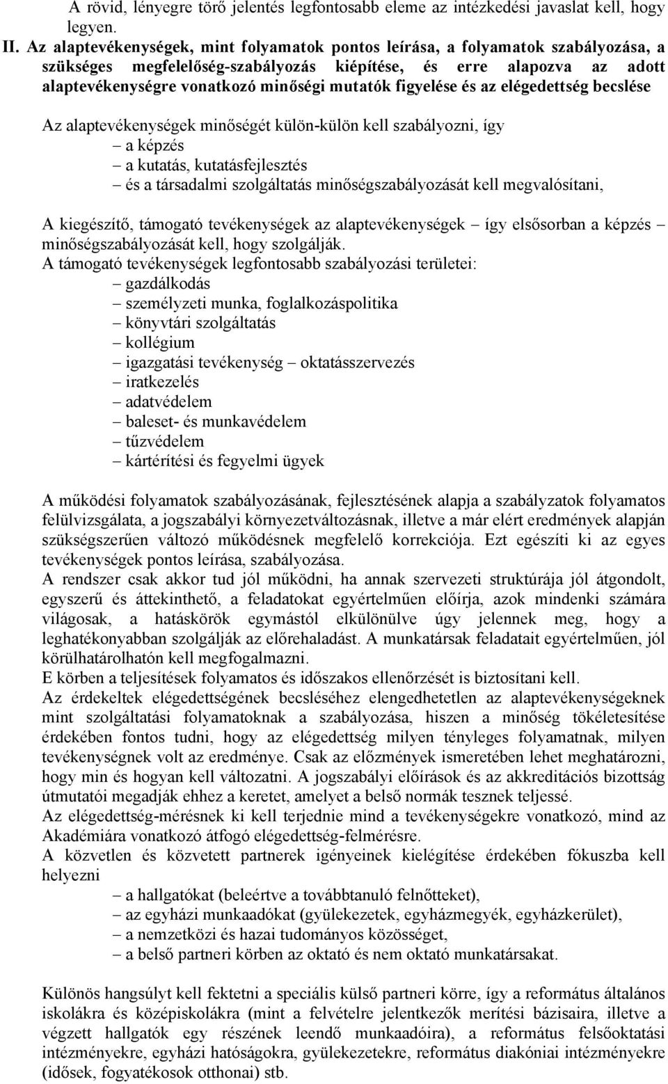 figyelése és az elégedettség becslése Az alaptevékenységek minőségét külön-külön kell szabályozni, így a képzés a kutatás, kutatásfejlesztés és a társadalmi szolgáltatás minőségszabályozását kell