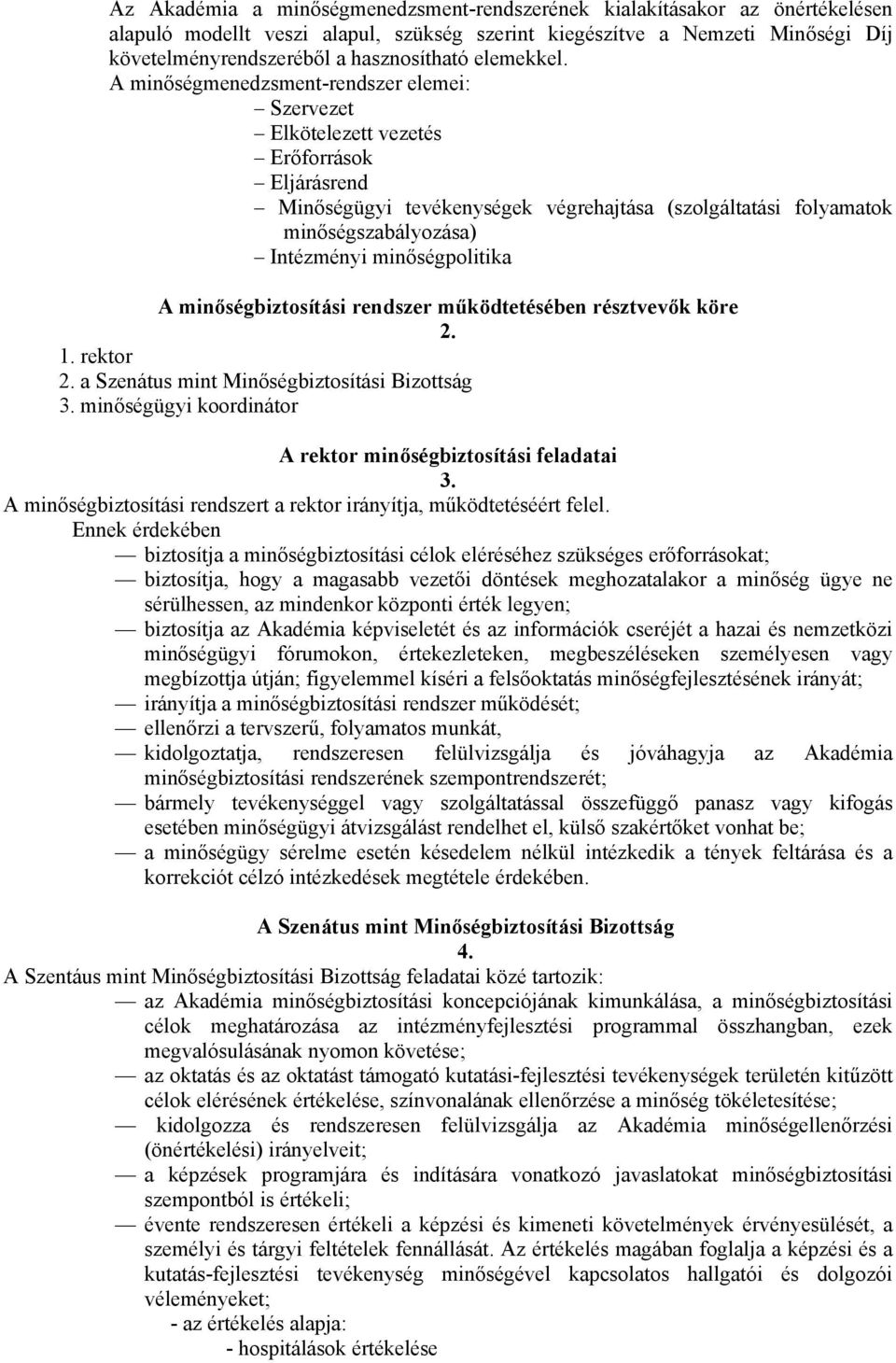 A minőségmenedzsment-rendszer elemei: Szervezet Elkötelezett vezetés Erőforrások Eljárásrend Minőségügyi tevékenységek végrehajtása (szolgáltatási folyamatok minőségszabályozása) Intézményi