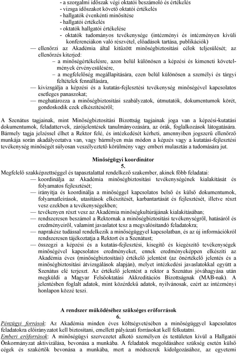 ellenőrzés kiterjed: a minőségértékelésre, azon belül különösen a képzési és kimeneti követelmények érvényesülésére, a megfelelőség megállapítására, ezen belül különösen a személyi és tárgyi