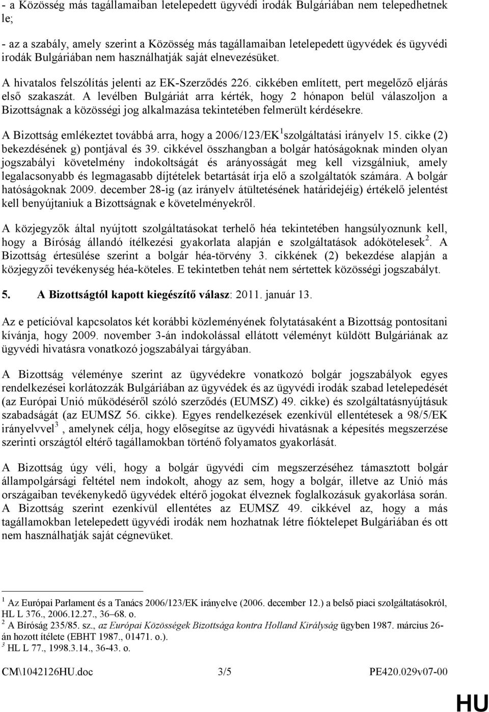A levélben Bulgáriát arra kérték, hogy 2 hónapon belül válaszoljon a Bizottságnak a közösségi jog alkalmazása tekintetében felmerült kérdésekre.