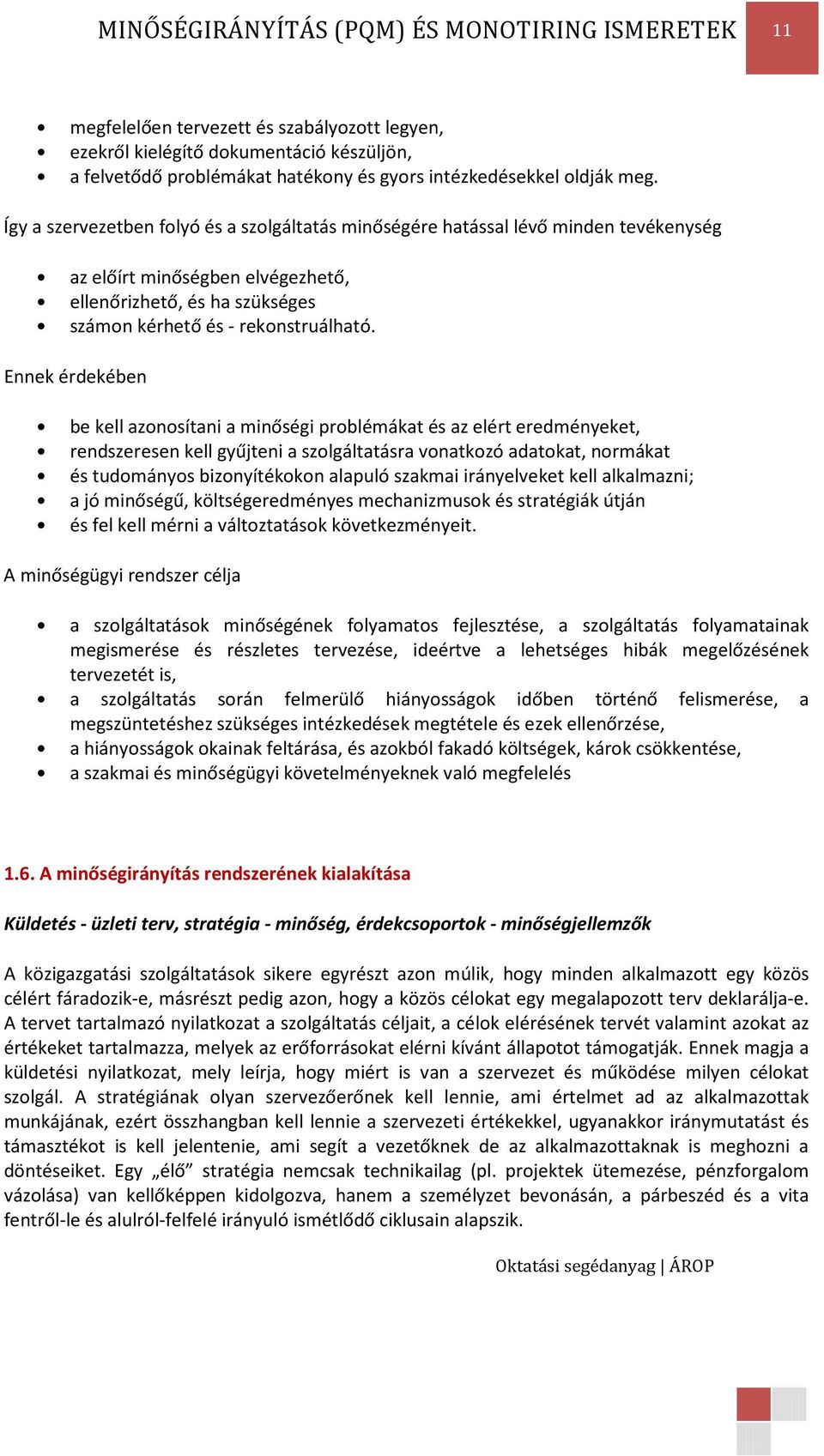 Ennek érdekében be kell azonosítani a minőségi problémákat és az elért eredményeket, rendszeresen kell gyűjteni a szolgáltatásra vonatkozó adatokat, normákat és tudományos bizonyítékokon alapuló