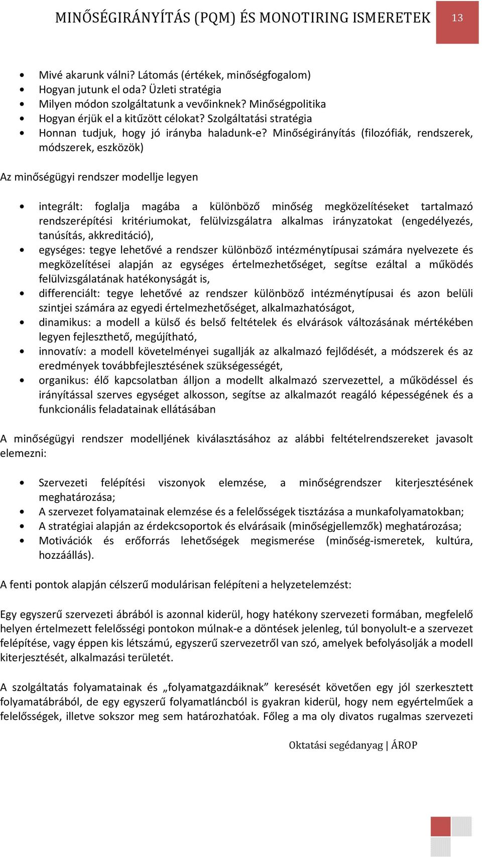 Minőségirányítás (filozófiák, rendszerek, módszerek, eszközök) Az minőségügyi rendszer modellje legyen integrált: foglalja magába a különböző minőség megközelítéseket tartalmazó rendszerépítési