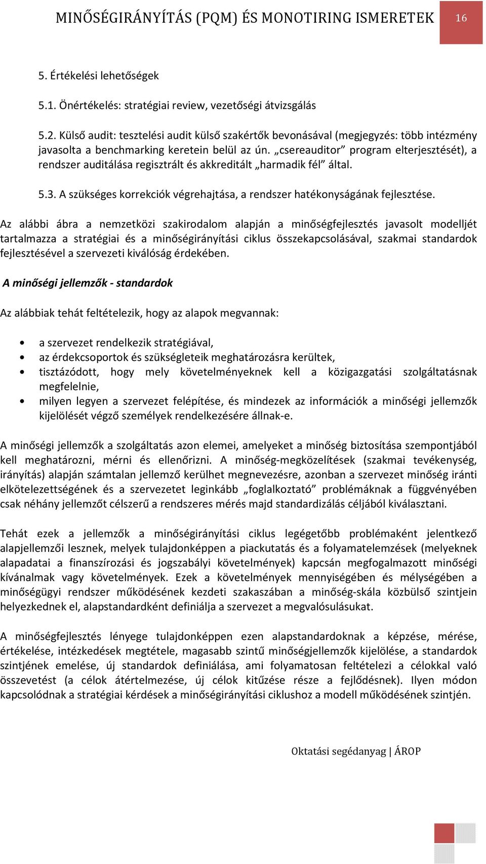 csereauditor program elterjesztését), a rendszer auditálása regisztrált és akkreditált harmadik fél által. 5.3. A szükséges korrekciók végrehajtása, a rendszer hatékonyságának fejlesztése.