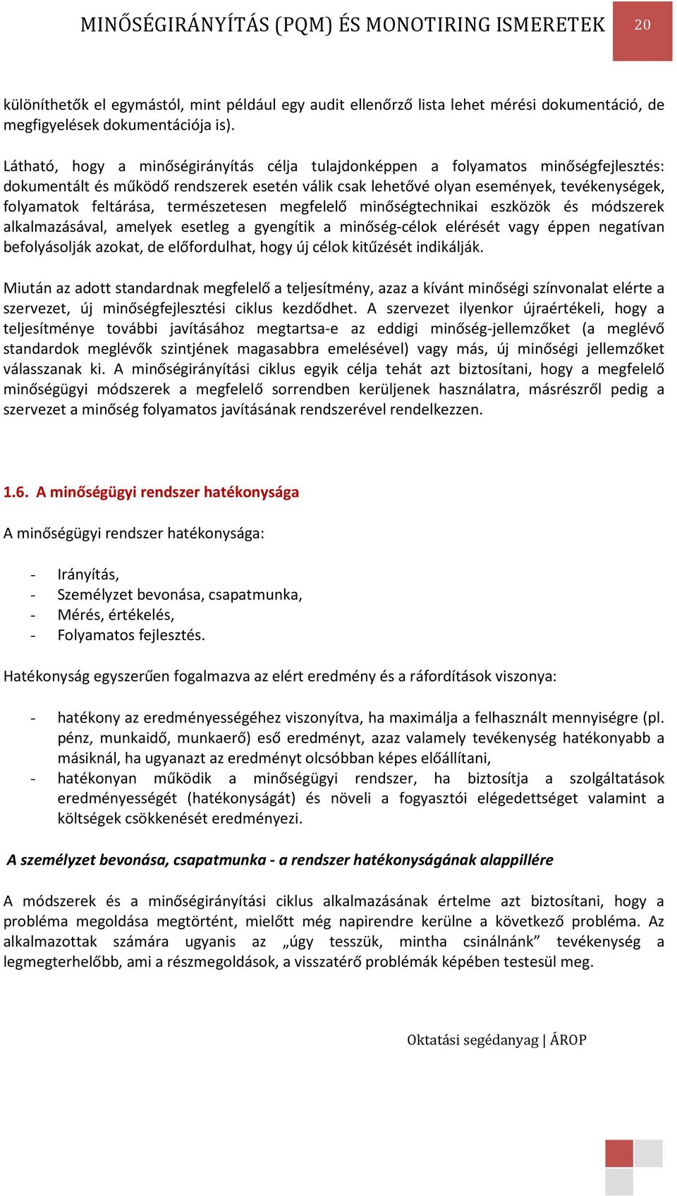 természetesen megfelelő minőségtechnikai eszközök és módszerek alkalmazásával, amelyek esetleg a gyengítik a minőség-célok elérését vagy éppen negatívan befolyásolják azokat, de előfordulhat, hogy új