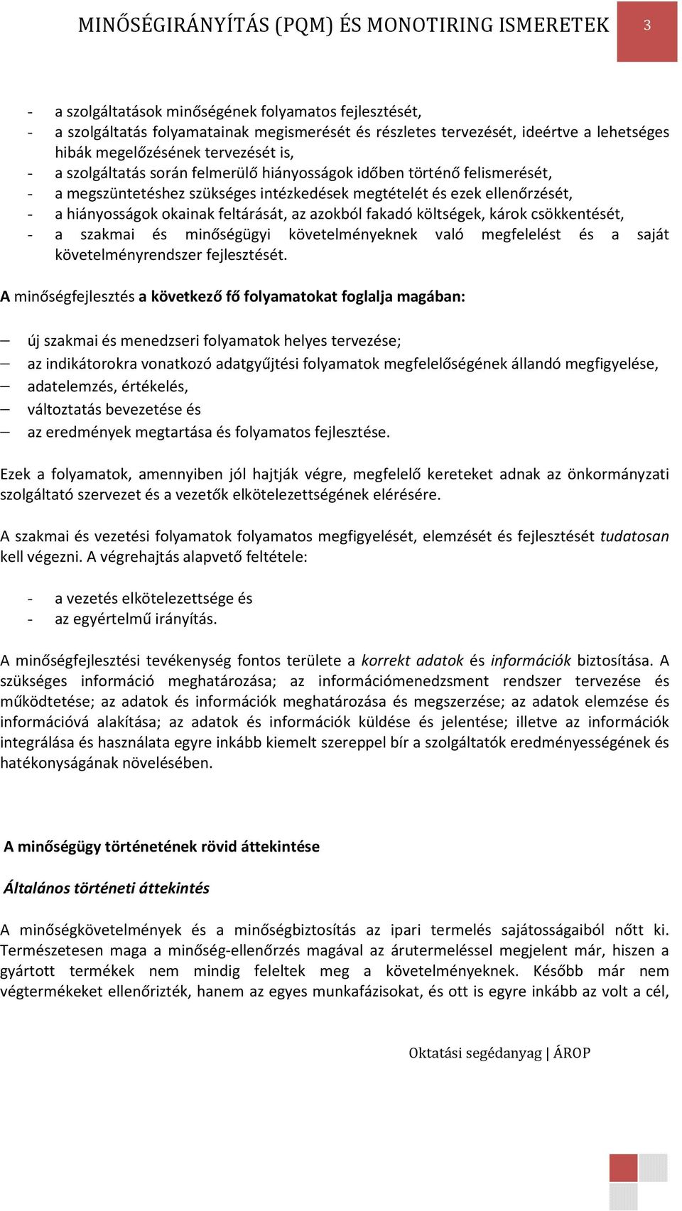 hiányosságok okainak feltárását, az azokból fakadó költségek, károk csökkentését, - a szakmai és minőségügyi követelményeknek való megfelelést és a saját követelményrendszer fejlesztését.