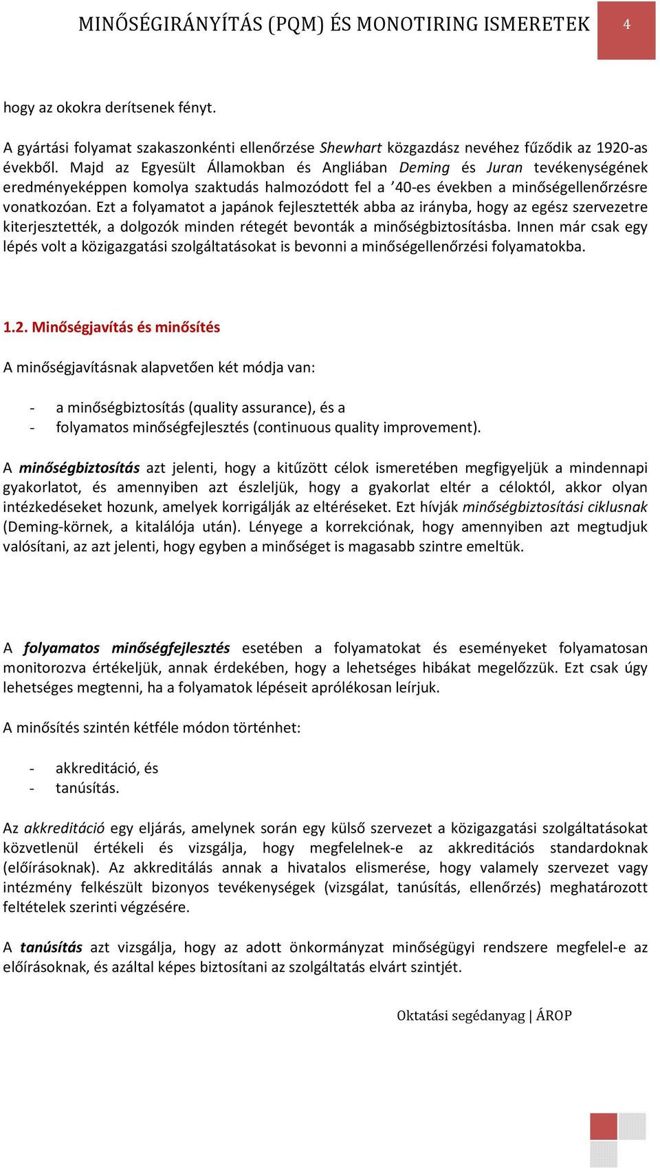 Ezt a folyamatot a japánok fejlesztették abba az irányba, hogy az egész szervezetre kiterjesztették, a dolgozók minden rétegét bevonták a minőségbiztosításba.