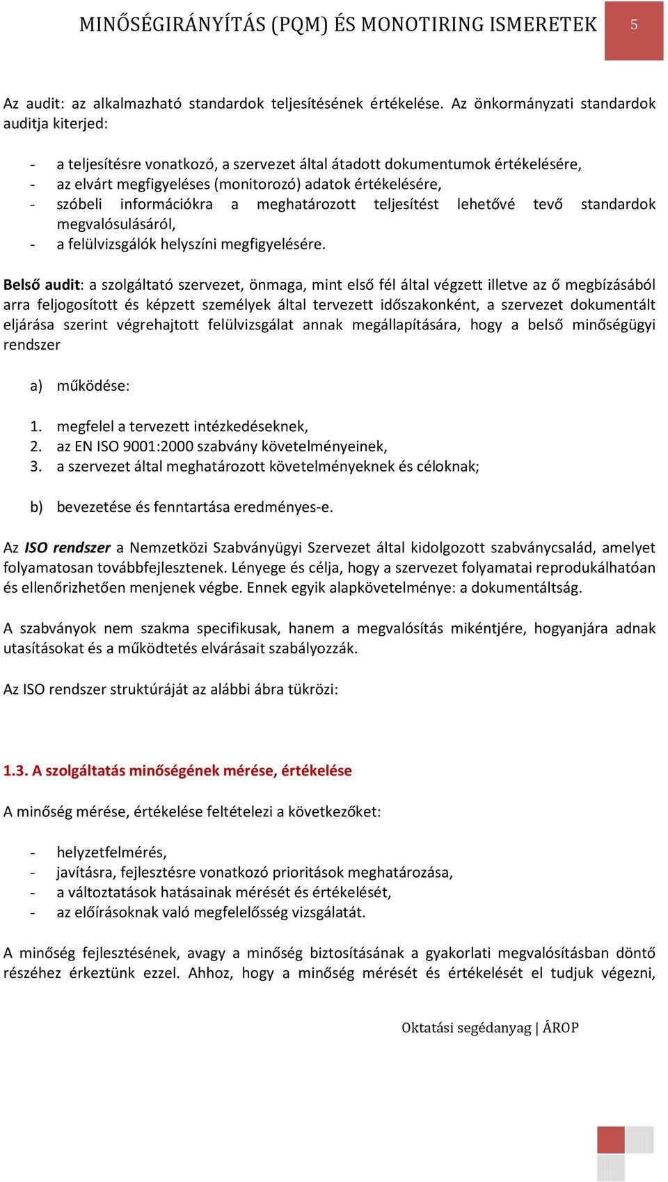 információkra a meghatározott teljesítést lehetővé tevő standardok megvalósulásáról, - a felülvizsgálók helyszíni megfigyelésére.