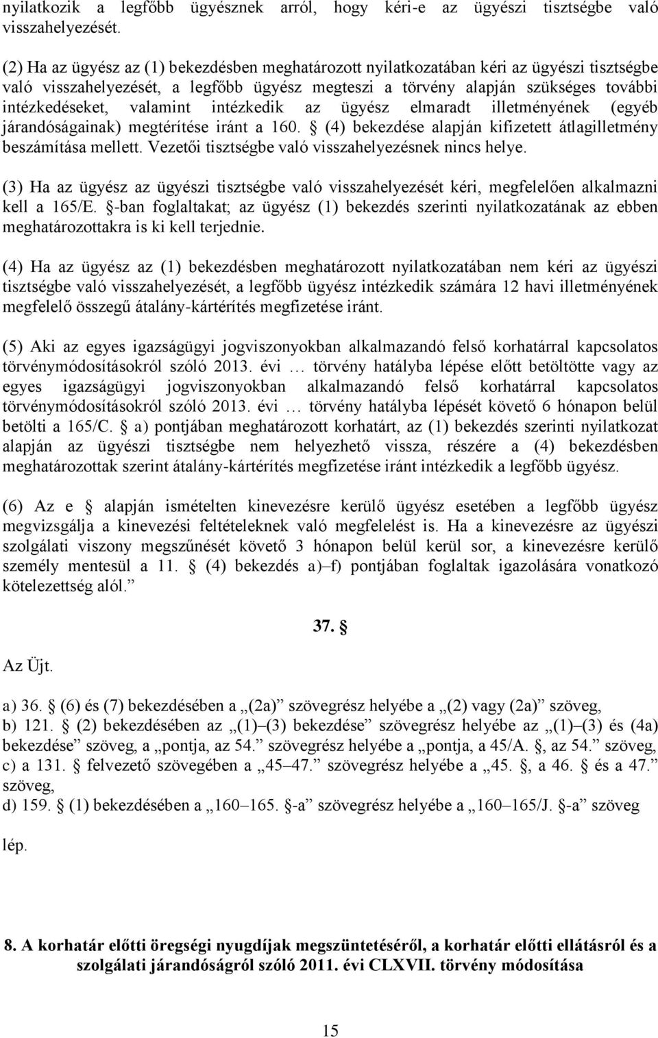 valamint intézkedik az ügyész elmaradt illetményének (egyéb járandóságainak) megtérítése iránt a 160. (4) bekezdése alapján kifizetett átlagilletmény beszámítása mellett.