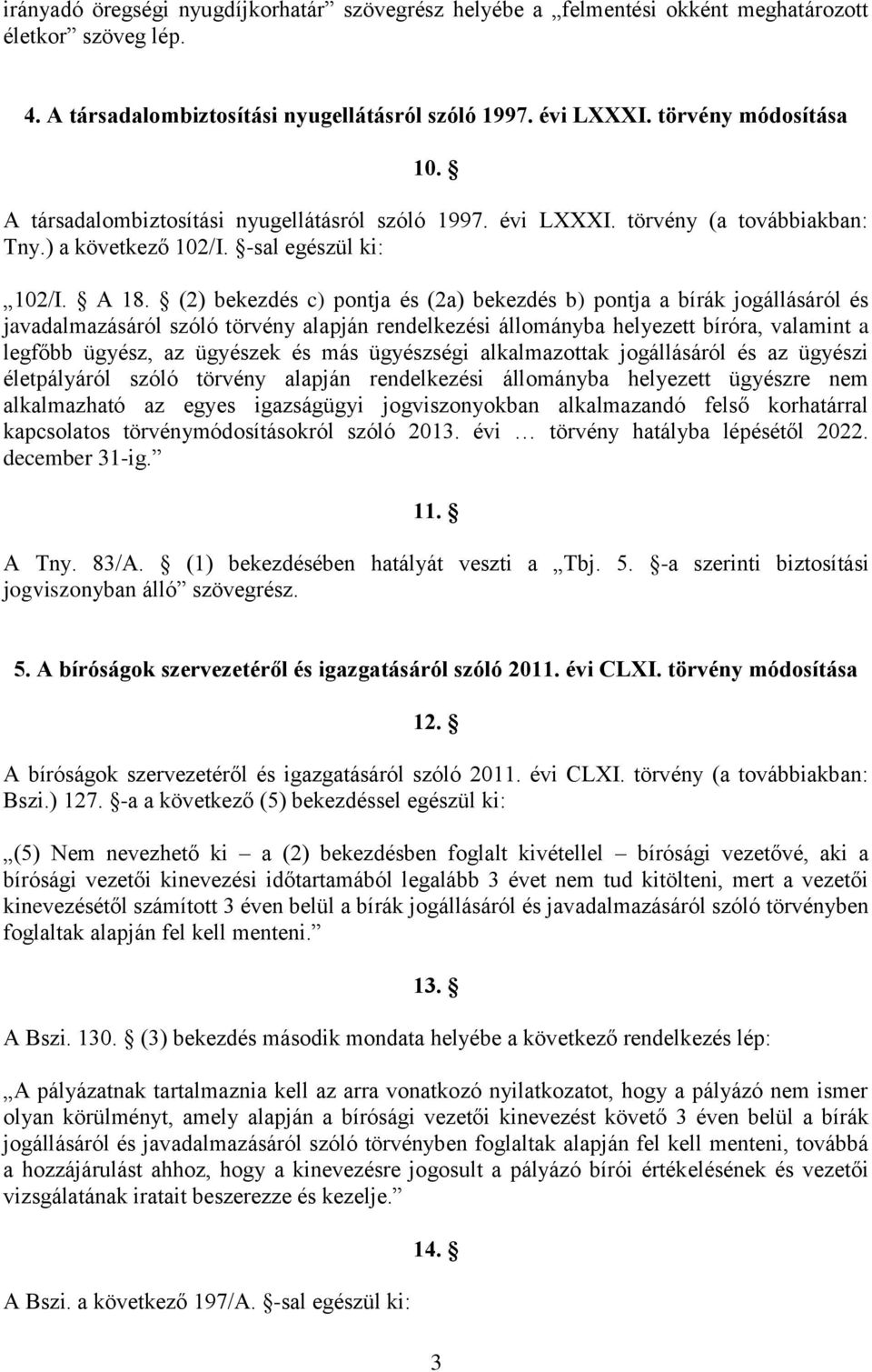 (2) bekezdés c) pontja és (2a) bekezdés b) pontja a bírák jogállásáról és javadalmazásáról szóló törvény alapján rendelkezési állományba helyezett bíróra, valamint a legfőbb ügyész, az ügyészek és