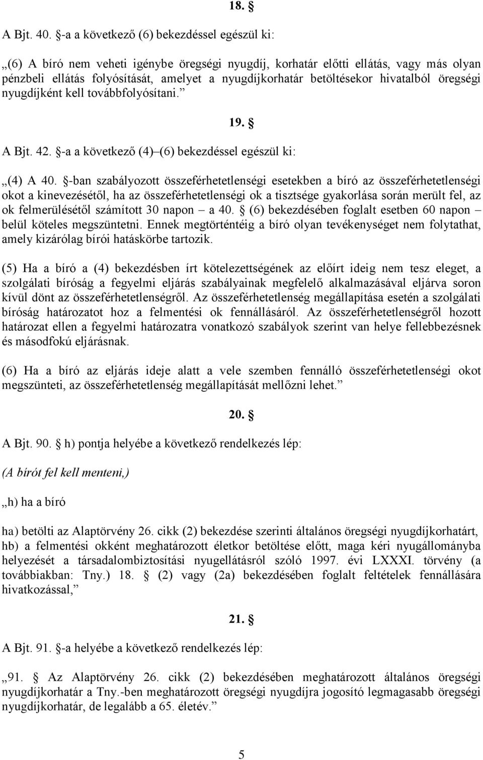 betöltésekor hivatalból öregségi nyugdíjként kell továbbfolyósítani. 19. A Bjt. 42. -a a következő (4) (6) bekezdéssel egészül ki: (4) A 40.