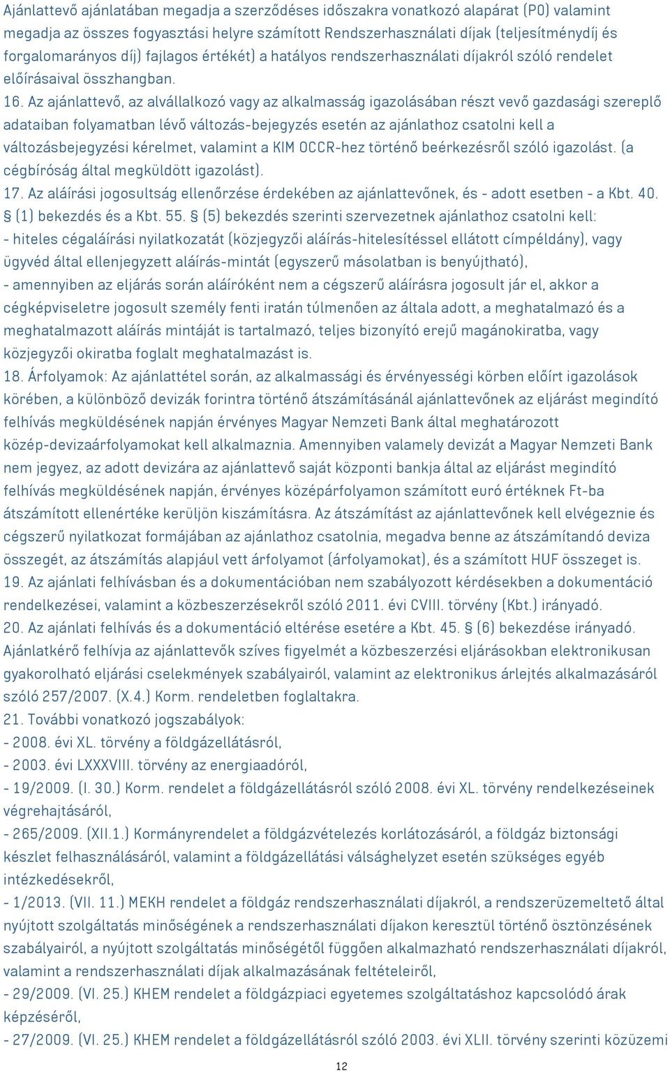 Az ajánlattevő, az alvállalkozó vagy az alkalmasság igazolásában részt vevő gazdasági szereplő adataiban folyamatban lévő változás-bejegyzés esetén az ajánlathoz csatolni kell a változásbejegyzési