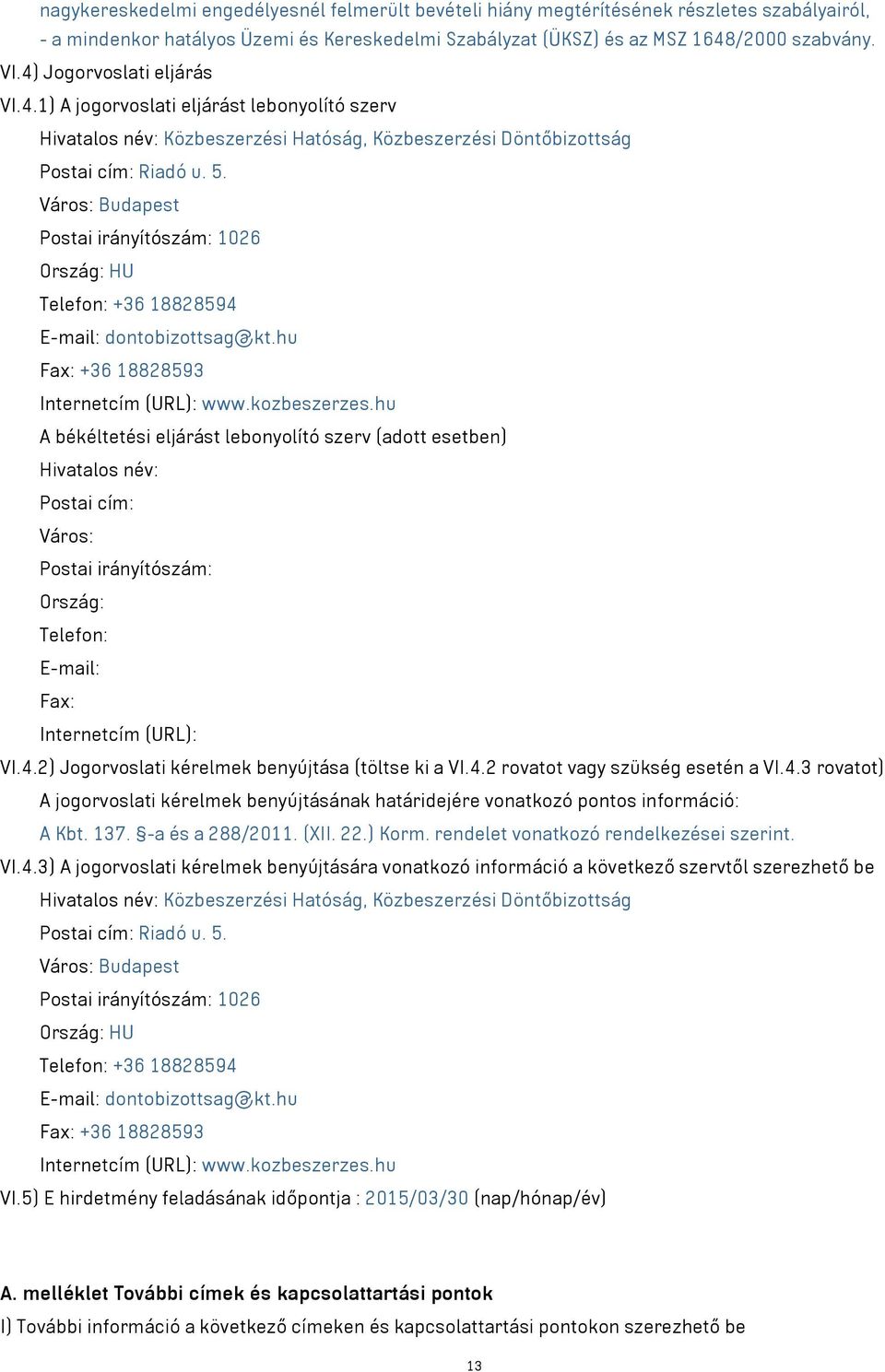 Város: Budapest Postai irányítószám: 1026 Ország: HU Telefon: +36 18828594 E-mail: dontobizottsag@kt.hu Fax: +36 18828593 Internetcím (URL): www.kozbeszerzes.