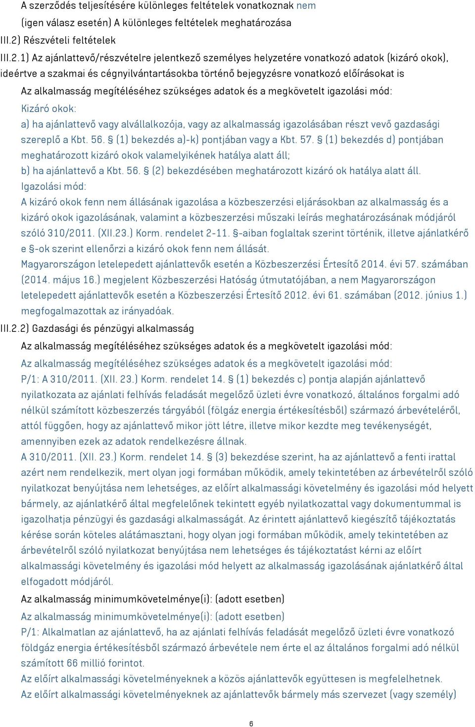 1) Az ajánlattevő/részvételre jelentkező személyes helyzetére vonatkozó adatok (kizáró okok), ideértve a szakmai és cégnyilvántartásokba történő bejegyzésre vonatkozó előírásokat is Az alkalmasság