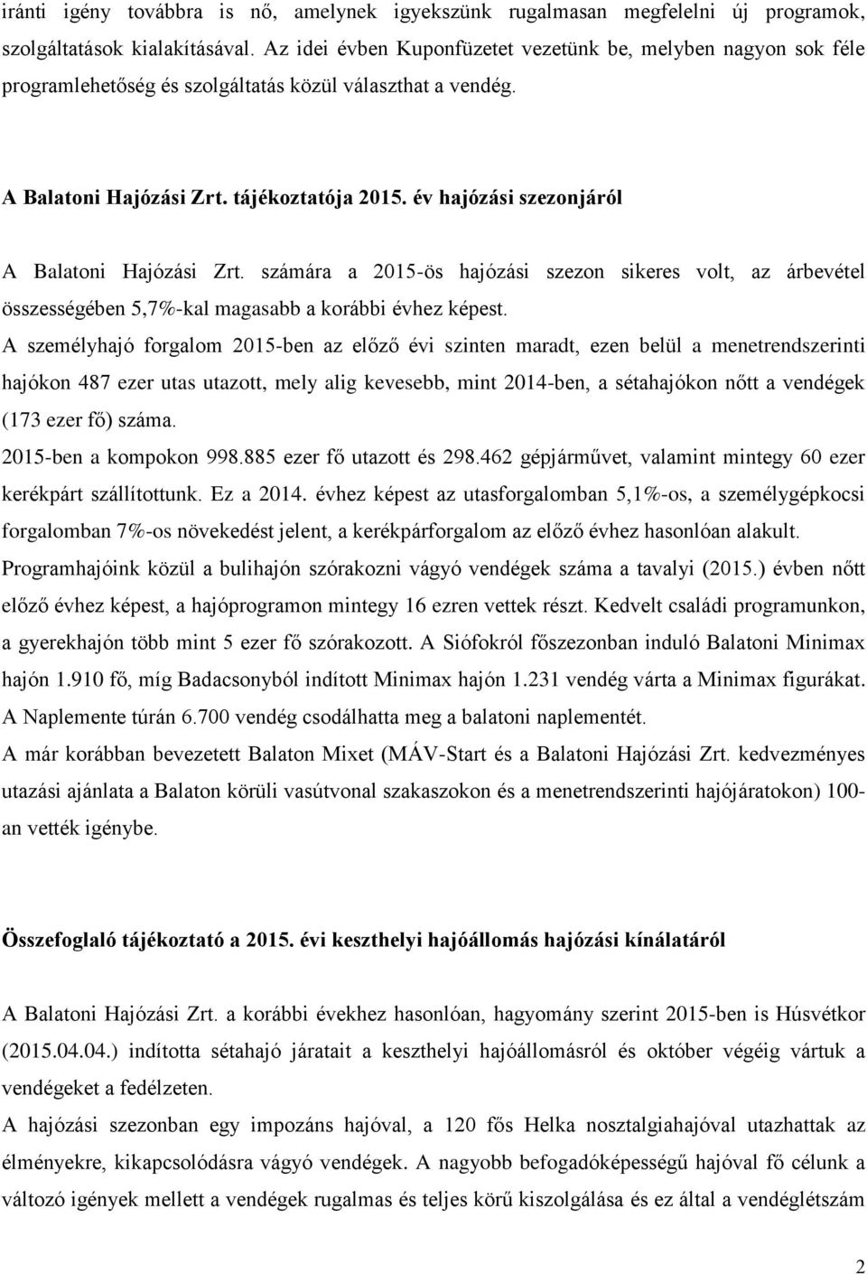 év hajózási szezonjáról A Balatoni Hajózási Zrt. számára a 2015-ös hajózási szezon sikeres volt, az árbevétel összességében 5,7%-kal magasabb a korábbi évhez képest.