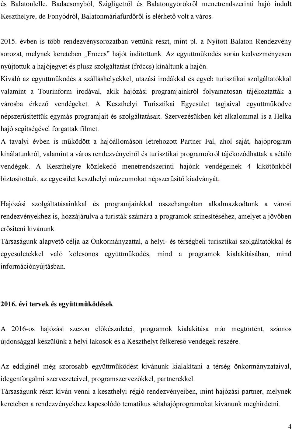 Az együttműködés során kedvezményesen nyújtottuk a hajójegyet és plusz szolgáltatást (fröccs) kínáltunk a hajón.