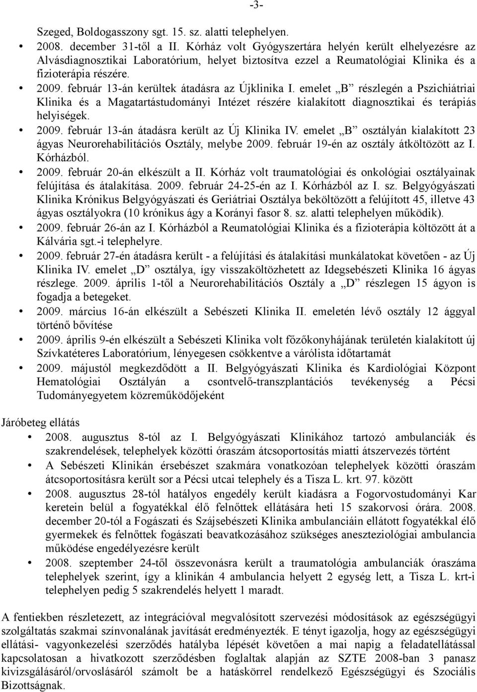 február 13-án kerültek átadásra az Újklinika I. emelet B részlegén a Pszichiátriai Klinika és a Magatartástudományi Intézet részére kialakított diagnosztikai és terápiás helyiségek. 2009.