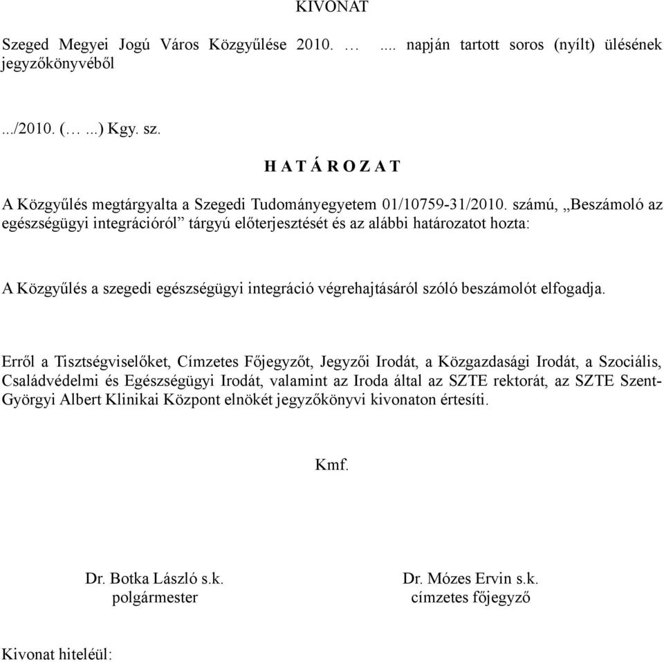 számú, Beszámoló az egészségügyi integrációról tárgyú előterjesztését és az alábbi határozatot hozta: A Közgyűlés a szegedi egészségügyi integráció végrehajtásáról szóló beszámolót elfogadja.