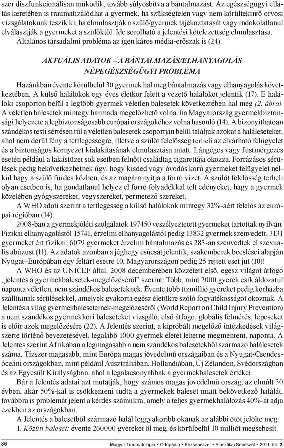 indokolatlanul elválasztják a gyermeket a szülőktől. Ide sorolható a jelentési kötelezettség elmulasztása. Általános társadalmi probléma az igen káros média-erőszak is (24).