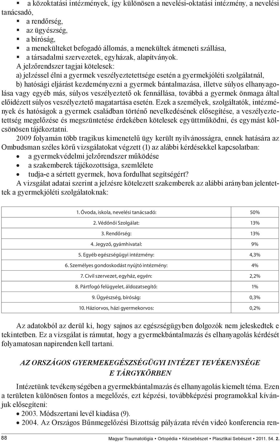 A jelzőrendszer tagjai kötelesek: a) jelzéssel élni a gyermek veszélyeztetettsége esetén a gyermekjóléti szolgálatnál, b) hatósági eljárást kezdeményezni a gyermek bántalmazása, illetve súlyos