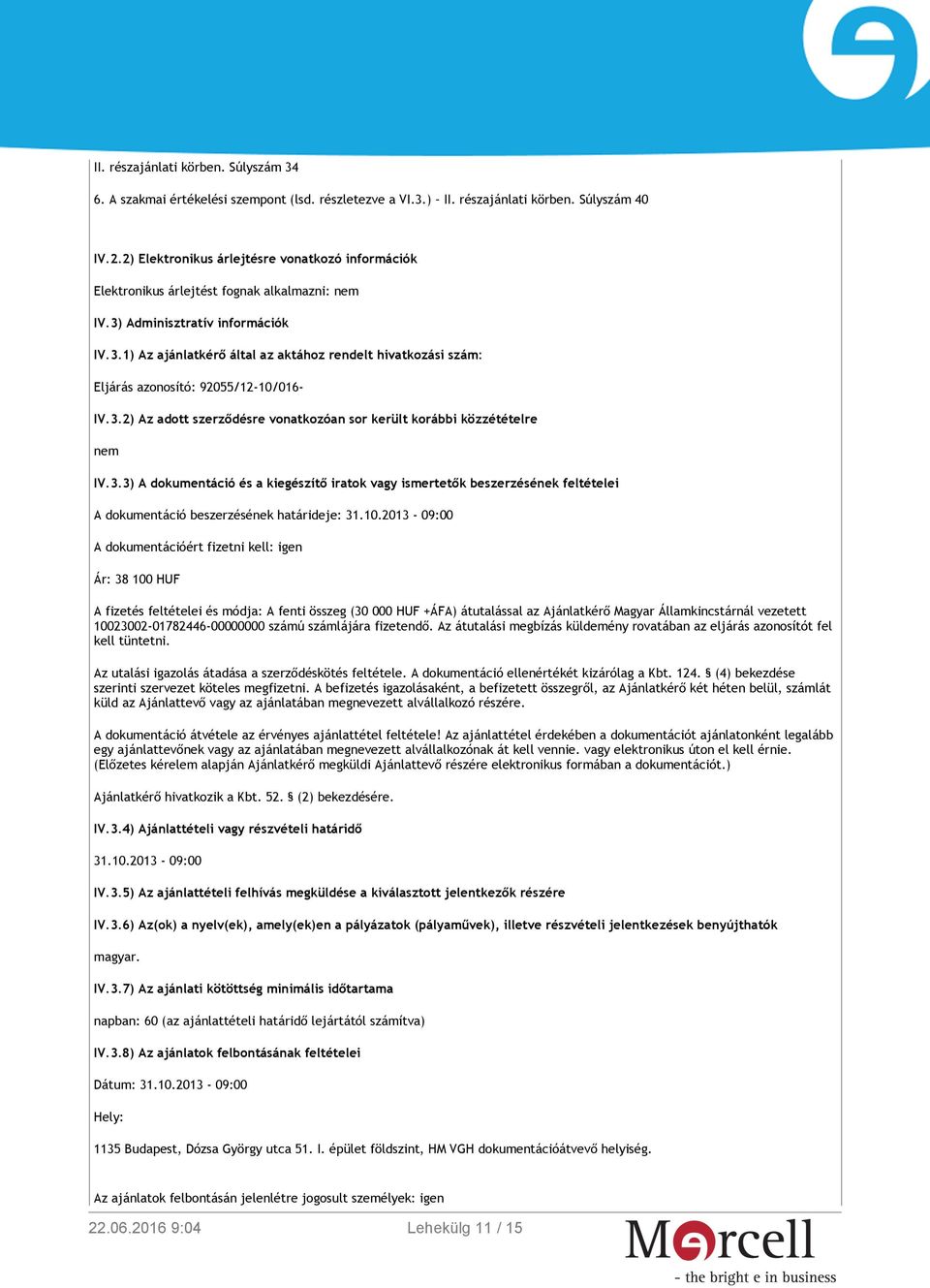 3.2) Az adott szerződésre vonatkozóan sor került korábbi közzétételre nem IV.3.3) A dokumentáció és a kiegészítő iratok vagy ismertetők beszerzésének feltételei A dokumentáció beszerzésének határideje: 31.